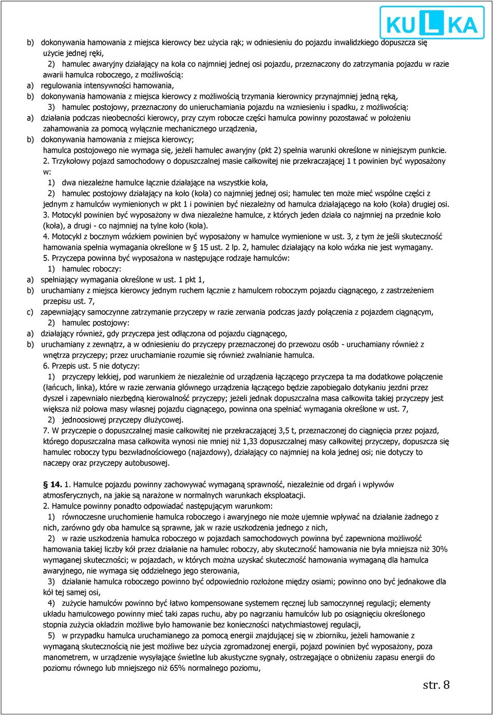 trzymania kierownicy przynajmniej jedną ręką, 3) hamulec postojowy, przeznaczony do unieruchamiania pojazdu na wzniesieniu i spadku, z możliwością: a) działania podczas nieobecności kierowcy, przy