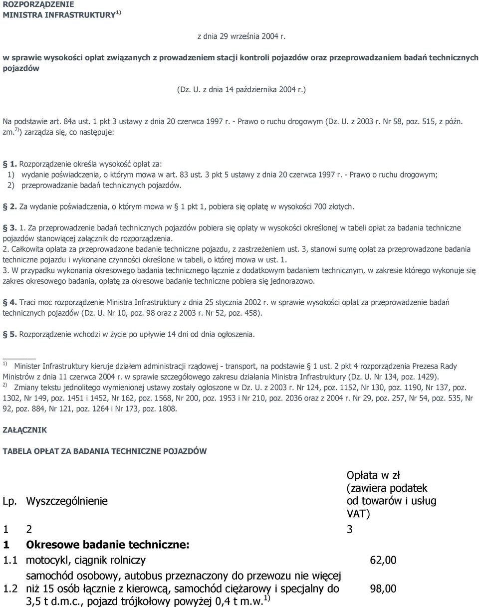 2) ) zarządza się, co następuje: 1. Rozporządzenie określa wysokość opłat za: 1) wydanie poświadczenia, o którym mowa w art. 83 ust. 3 pkt 5 ustawy z dnia 20 czerwca 1997 r.