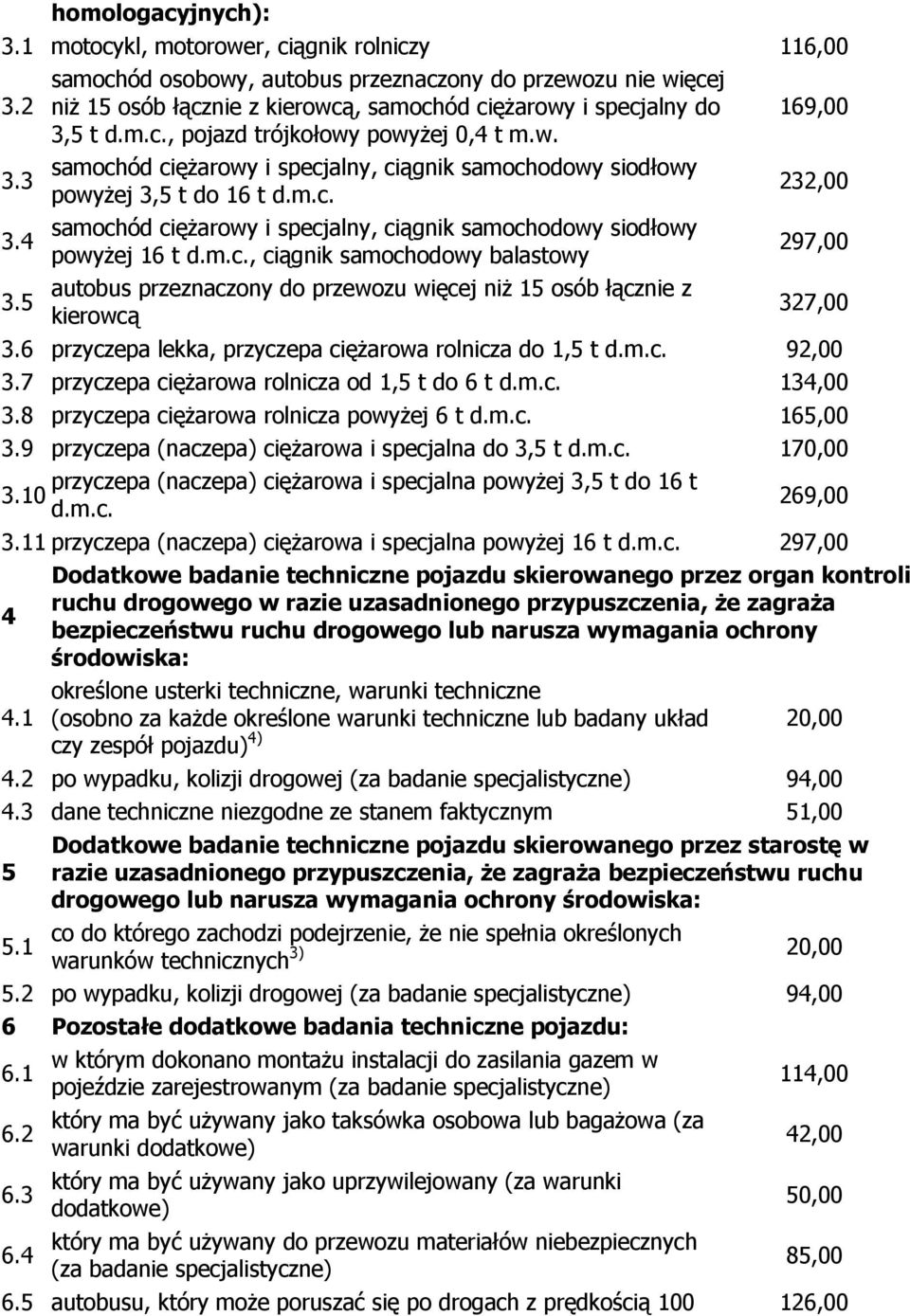 m.c. powyżej 16 t d.m.c., ciągnik samochodowy balastowy autobus przeznaczony do przewozu więcej niż 15 osób łącznie z kierowcą 169,00 232,00 297,00 327,00 3.