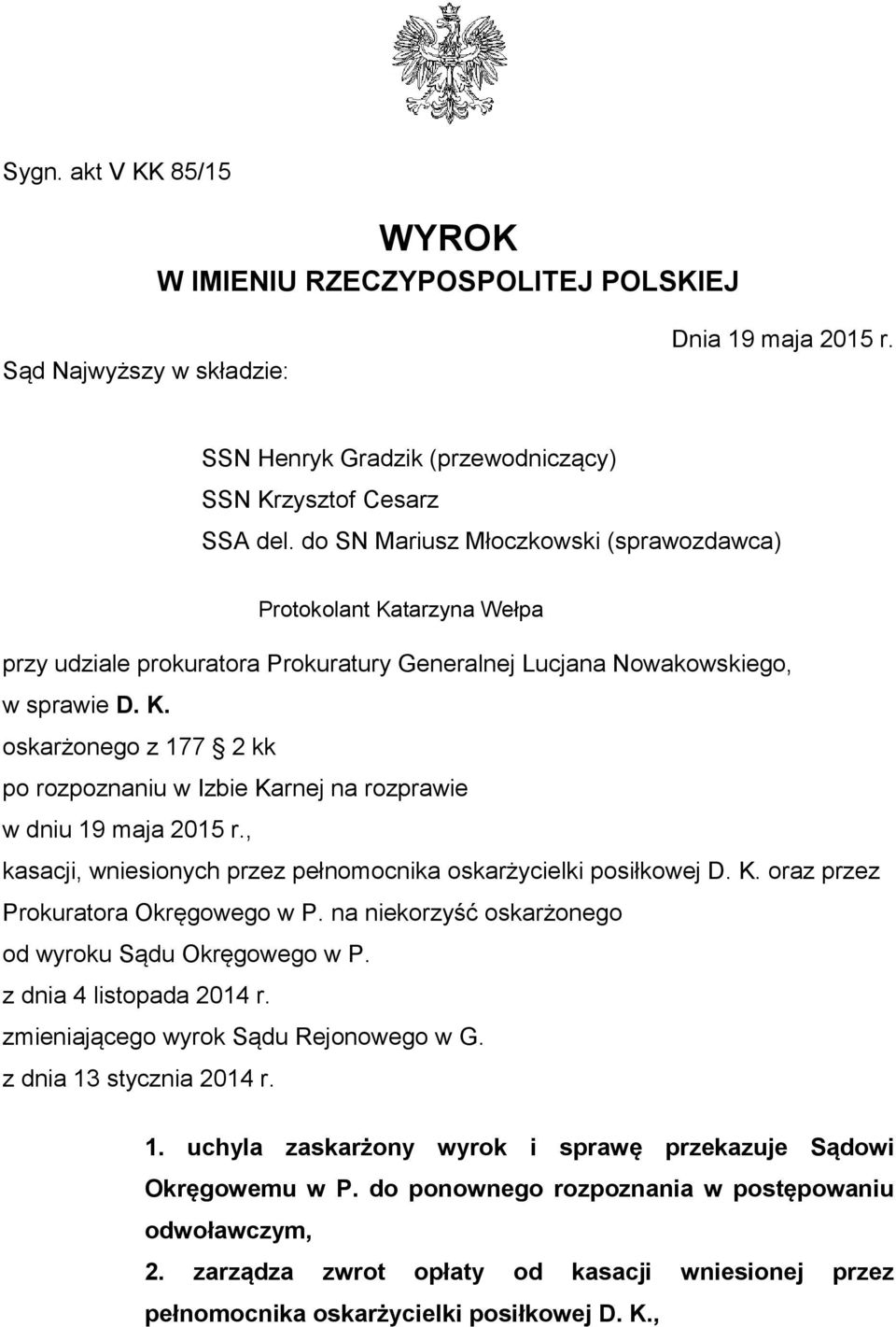 , kasacji, wniesionych przez pełnomocnika oskarżycielki posiłkowej D. K. oraz przez Prokuratora Okręgowego w P. na niekorzyść oskarżonego od wyroku Sądu Okręgowego w P. z dnia 4 listopada 2014 r.