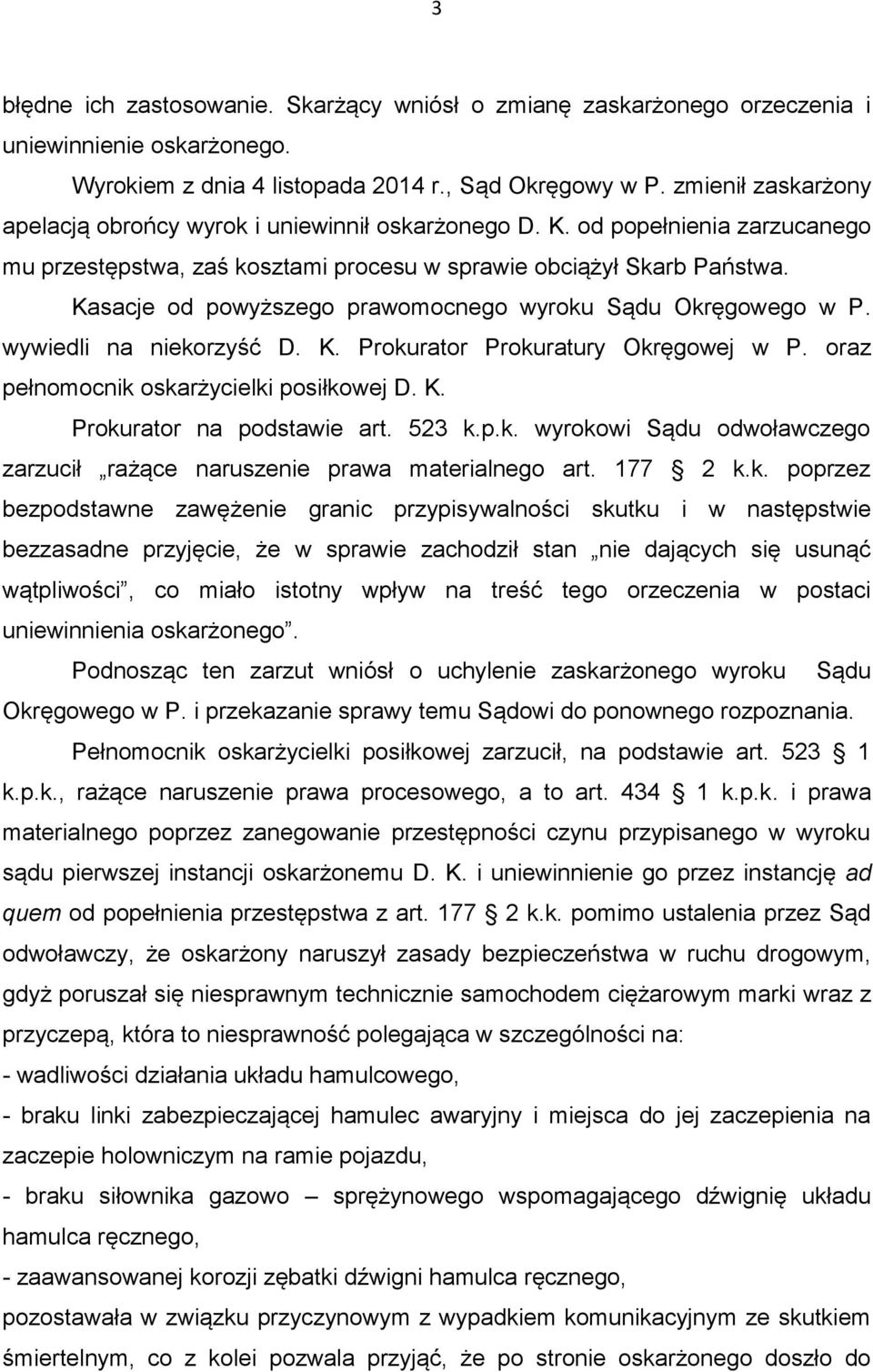 Kasacje od powyższego prawomocnego wyroku Sądu Okręgowego w P. wywiedli na niekorzyść D. K. Prokurator Prokuratury Okręgowej w P. oraz pełnomocnik oskarżycielki posiłkowej D. K. Prokurator na podstawie art.