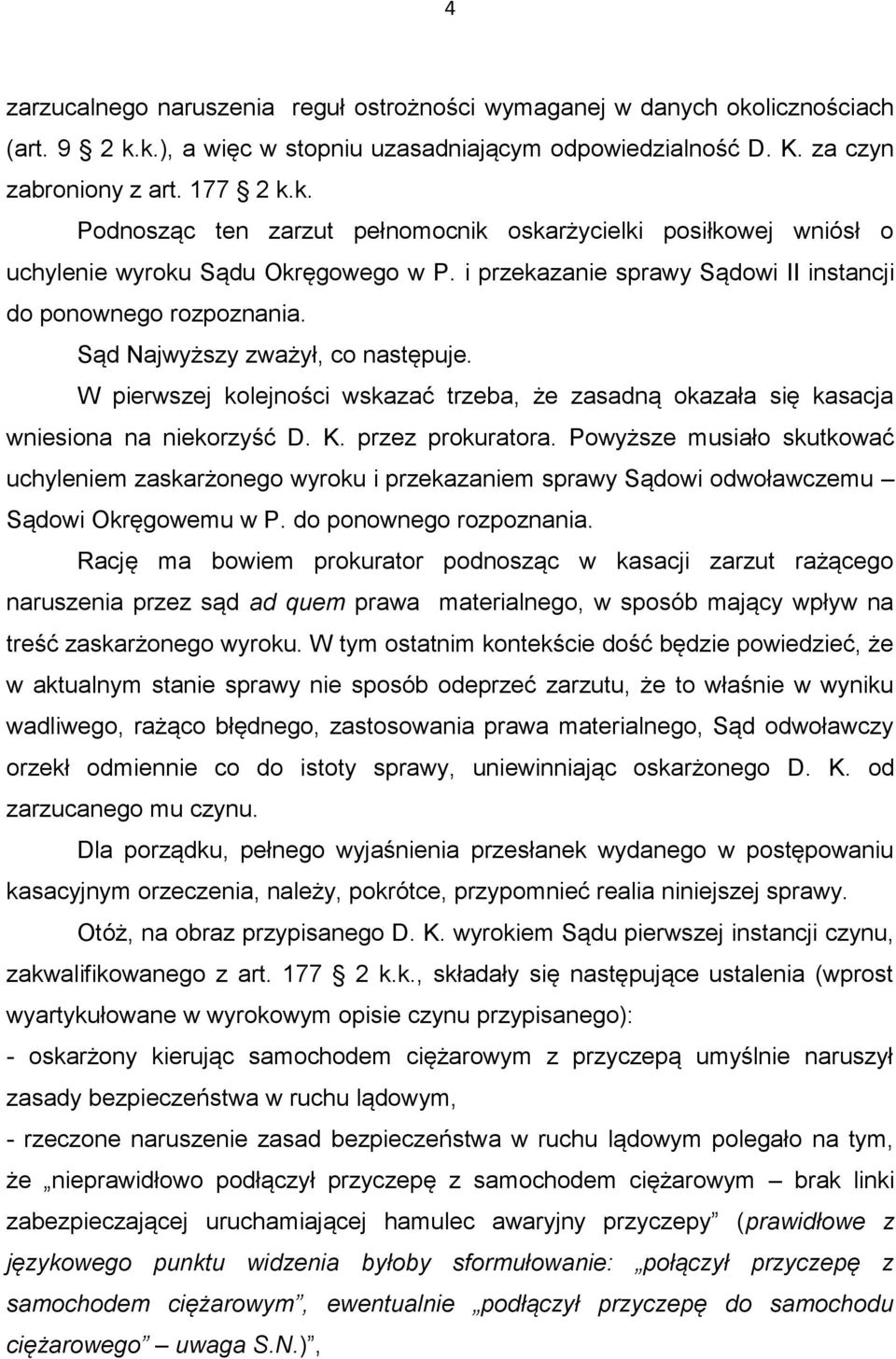 K. przez prokuratora. Powyższe musiało skutkować uchyleniem zaskarżonego wyroku i przekazaniem sprawy Sądowi odwoławczemu Sądowi Okręgowemu w P. do ponownego rozpoznania.