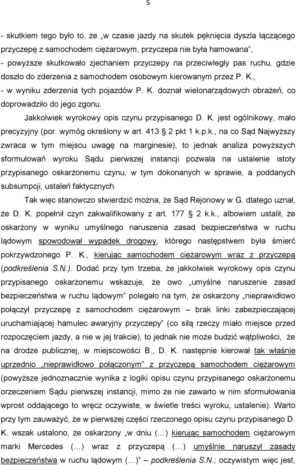 Jakkolwiek wyrokowy opis czynu przypisanego D. K. jest ogólnikowy, mało precyzyjny (por. wymóg określony w art. 413 2 pkt 1 k.p.k., na co Sąd Najwyższy zwraca w tym miejscu uwagę na marginesie), to