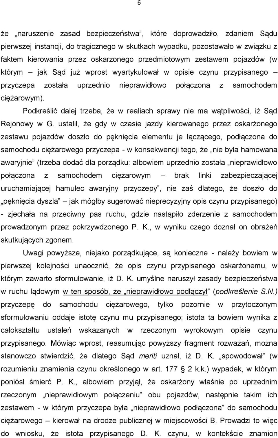 Podkreślić dalej trzeba, że w realiach sprawy nie ma wątpliwości, iż Sąd Rejonowy w G.