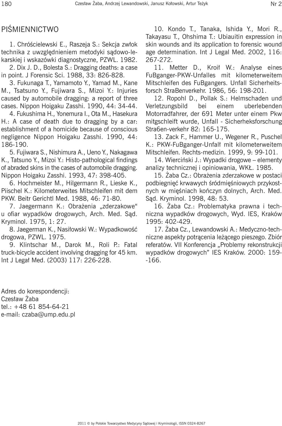 1988, 33: 826-828. 3. Fukunaga T., Yamamoto Y., Yamad M., Kane M., Tsatsuno Y., Fujiwara S., Mizoi Y.: Injuries caused by automobile dragging: a report of three cases. Nippon Hoigaku Zasshi.