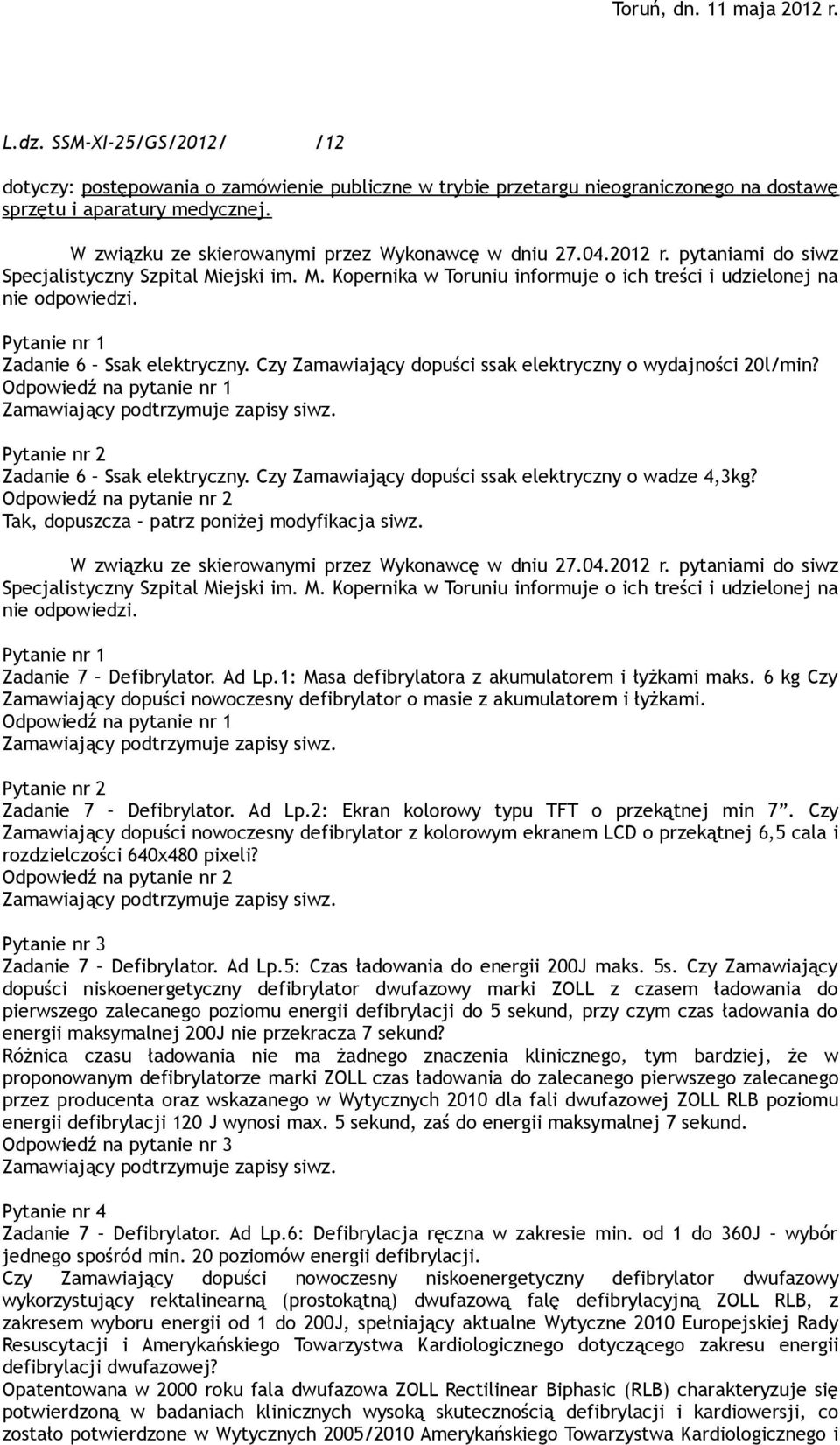 Pytanie nr 1 Zadanie 6 Ssak elektryczny. Czy Zamawiający dopuści ssak elektryczny o wydajności 20l/min? Odpowiedź na pytanie nr 1 Pytanie nr 2 Zadanie 6 Ssak elektryczny.