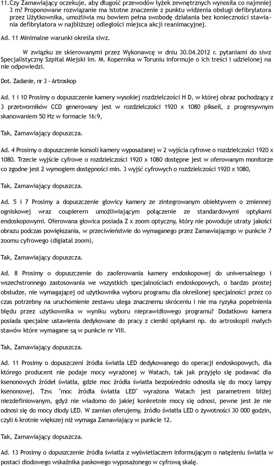 najbliższej odległości miejsca akcji reanimacyjnej. Ad. 11 Minimalne warunki określa siwz. W związku ze skierowanymi przez Wykonawcę w dniu 30.04.2012 r.