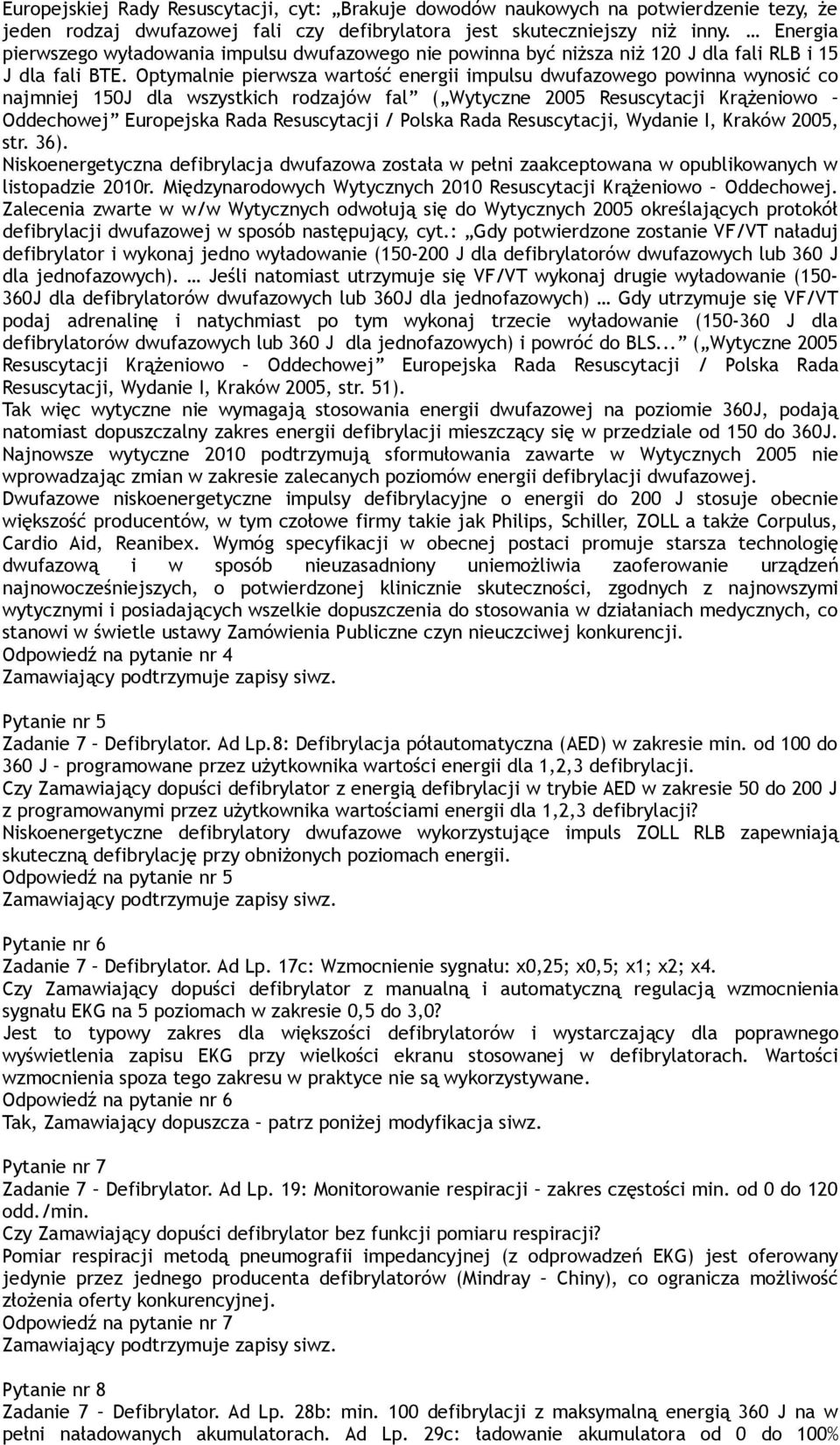 Optymalnie pierwsza wartość energii impulsu dwufazowego powinna wynosić co najmniej 150J dla wszystkich rodzajów fal ( Wytyczne 2005 Resuscytacji Krążeniowo Oddechowej Europejska Rada Resuscytacji /