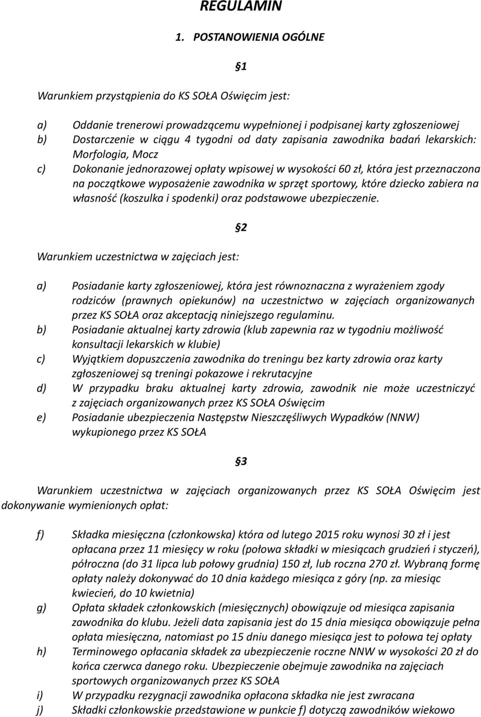 zapisania zawodnika badań lekarskich: Morfologia, Mocz c) Dokonanie jednorazowej opłaty wpisowej w wysokości 60 zł, która jest przeznaczona na początkowe wyposażenie zawodnika w sprzęt sportowy,