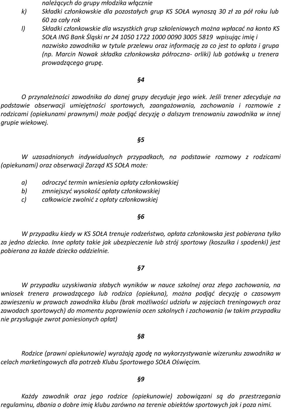 Marcin Nowak składka członkowska półroczna- orliki) lub gotówką u trenera prowadzącego grupę. 4 O przynależności zawodnika do danej grupy decyduje jego wiek.