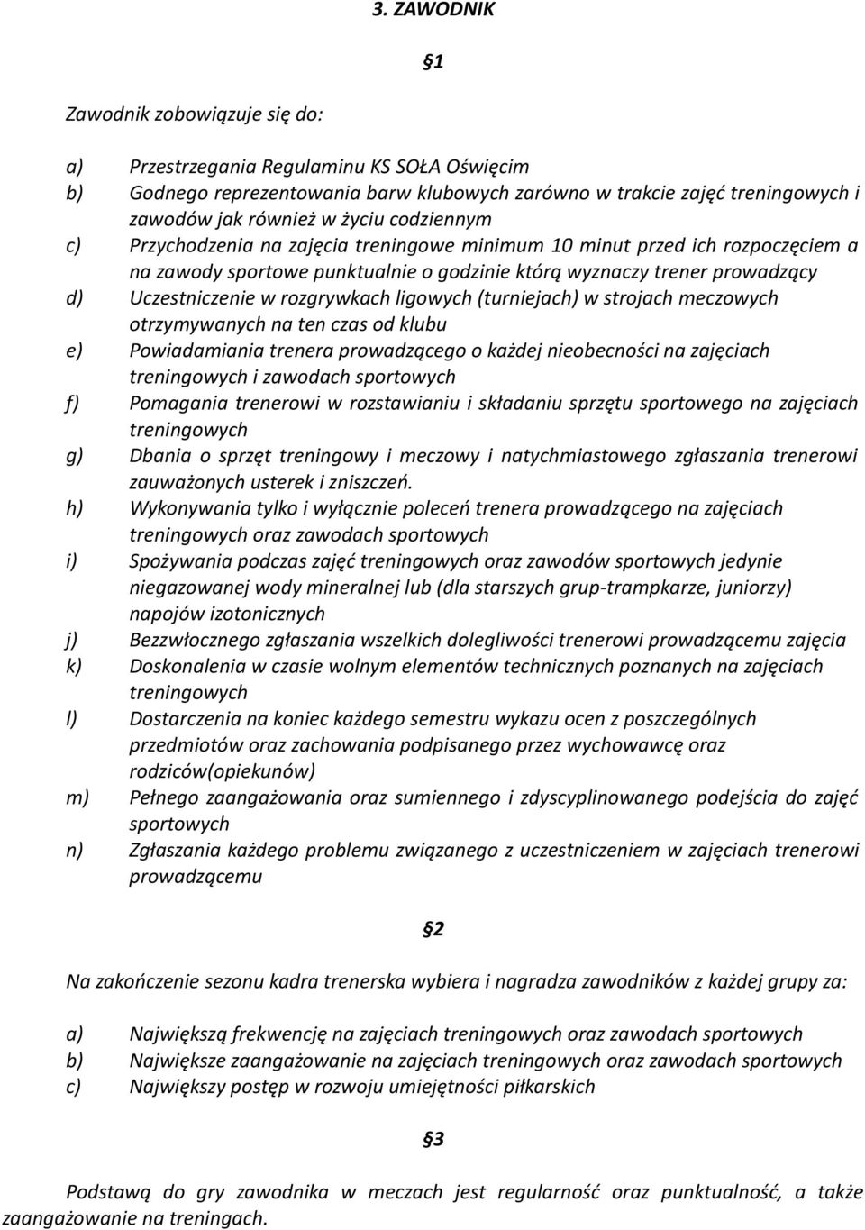 ligowych (turniejach) w strojach meczowych otrzymywanych na ten czas od klubu e) Powiadamiania trenera prowadzącego o każdej nieobecności na zajęciach treningowych i zawodach sportowych f) Pomagania