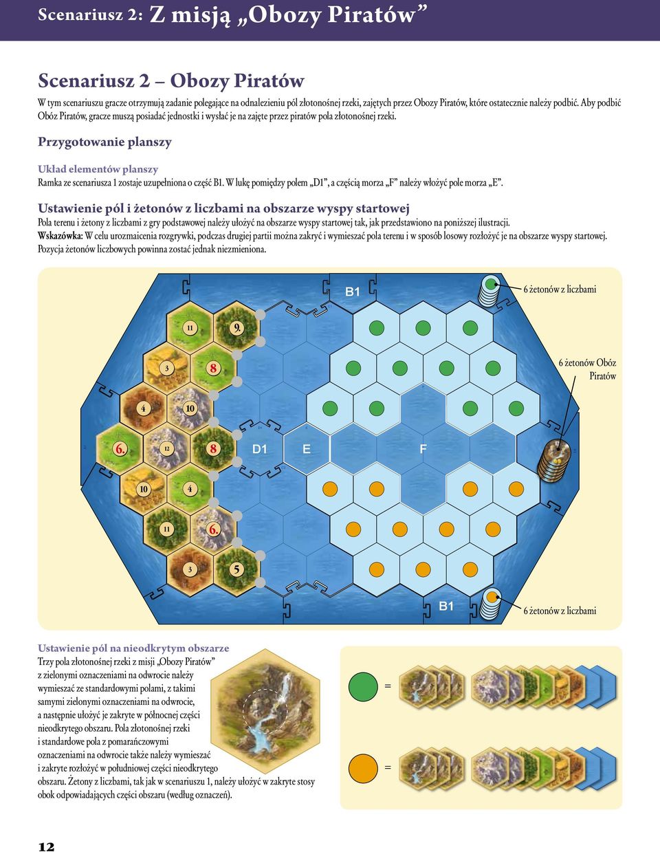 Przygotowanie planszy Układ elementów planszy Ramka ze scenariusza 1 zostaje uzupełniona o część B1. W lukę pomiędzy polem D1, a częścią morza F należy włożyć pole morza E.