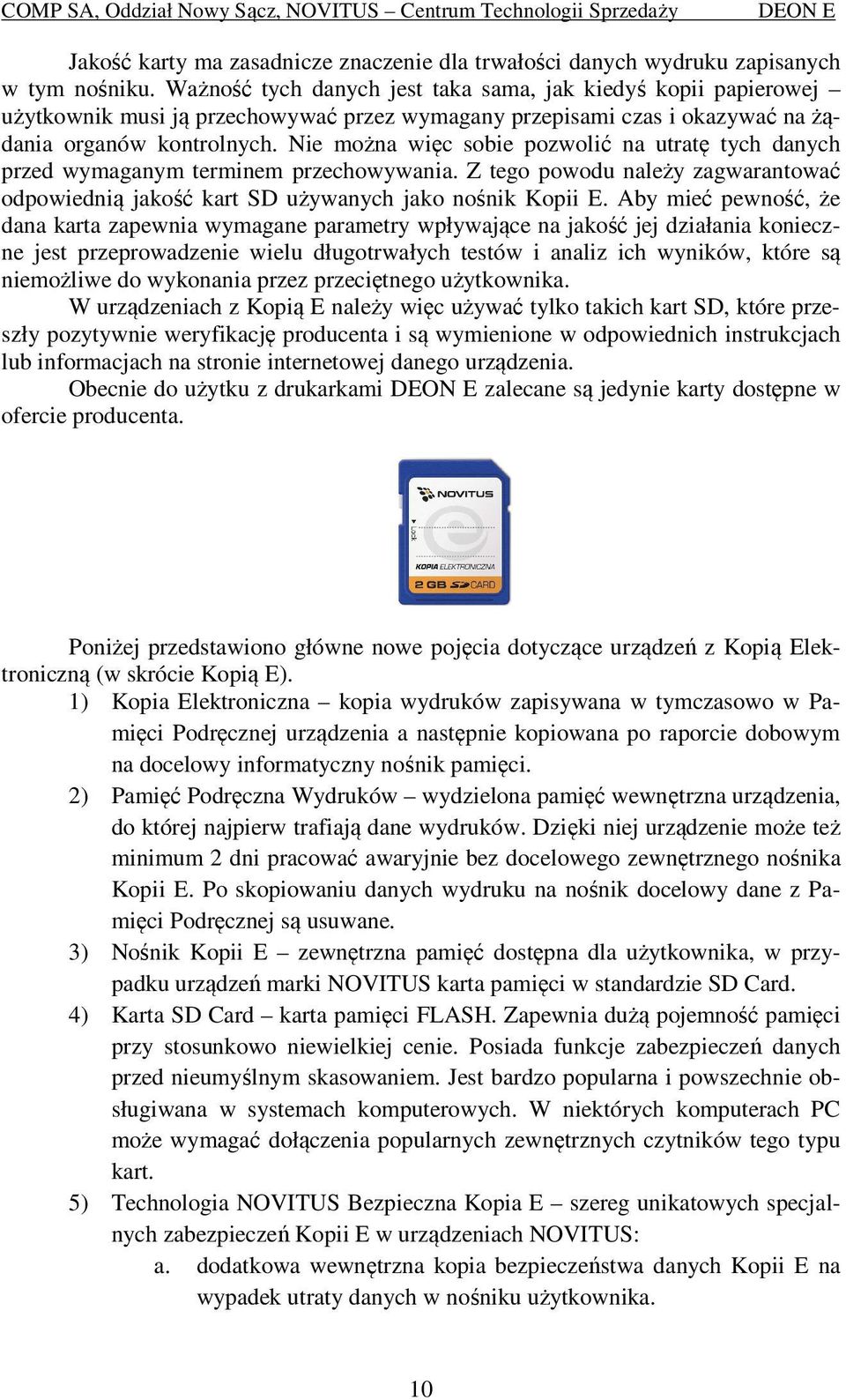 Nie można więc sobie pozwolić na utratę tych danych przed wymaganym terminem przechowywania. Z tego powodu należy zagwarantować odpowiednią jakość kart SD używanych jako nośnik Kopii E.