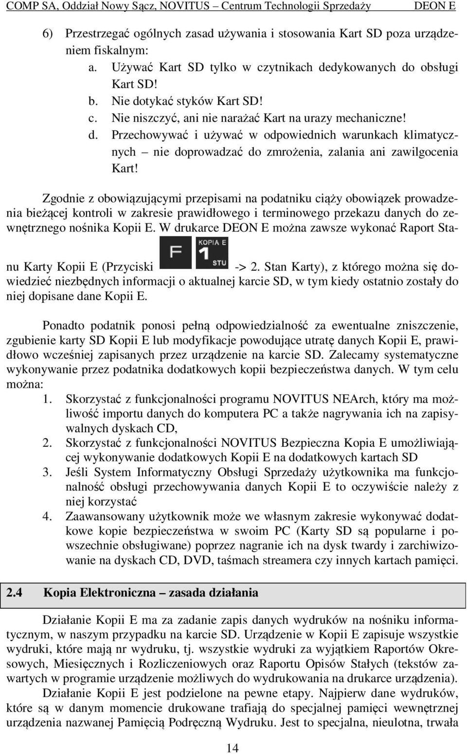 Zgodnie z obowiązującymi przepisami na podatniku ciąży obowiązek prowadzenia bieżącej kontroli w zakresie prawidłowego i terminowego przekazu danych do zewnętrznego nośnika Kopii E.