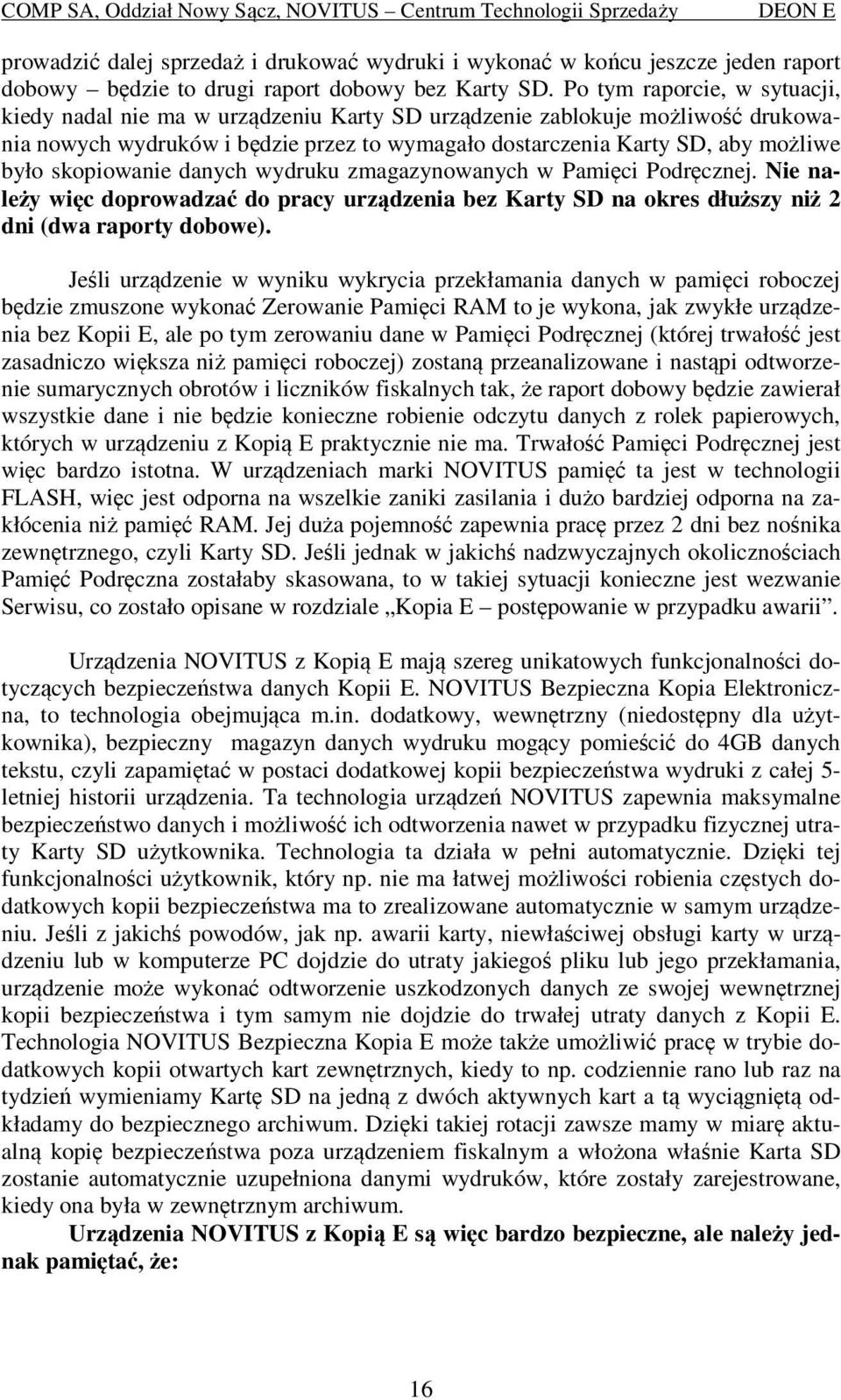 skopiowanie danych wydruku zmagazynowanych w Pamięci Podręcznej. Nie należy więc doprowadzać do pracy urządzenia bez Karty SD na okres dłuższy niż 2 dni (dwa raporty dobowe).