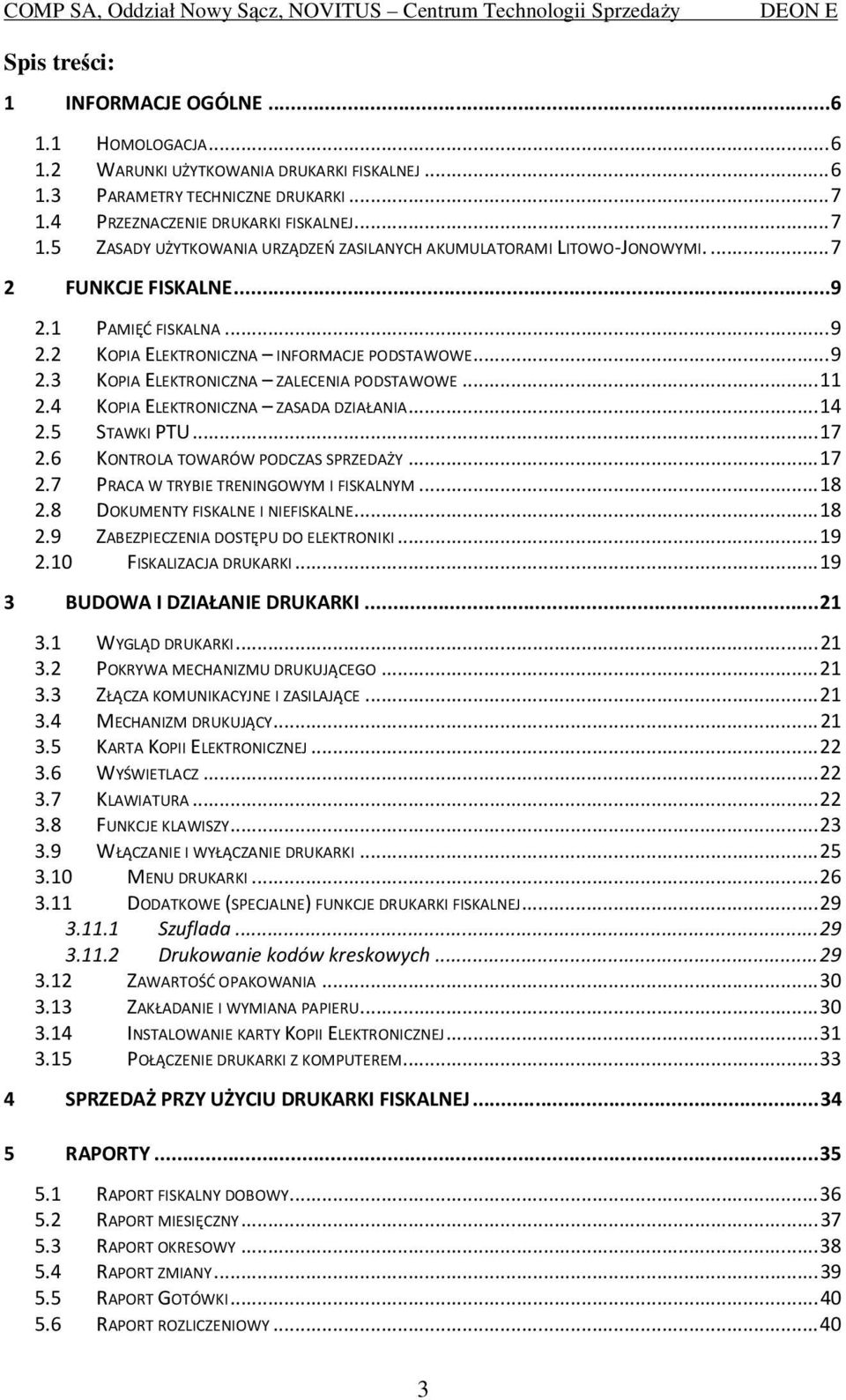 .. 9 2.3 KOPIA ELEKTRONICZNA ZALECENIA PODSTAWOWE... 11 2.4 KOPIA ELEKTRONICZNA ZASADA DZIAŁANIA... 14 2.5 STAWKI PTU... 17 2.6 KONTROLA TOWARÓW PODCZAS SPRZEDAŻY... 17 2.7 PRACA W TRYBIE TRENINGOWYM I FISKALNYM.