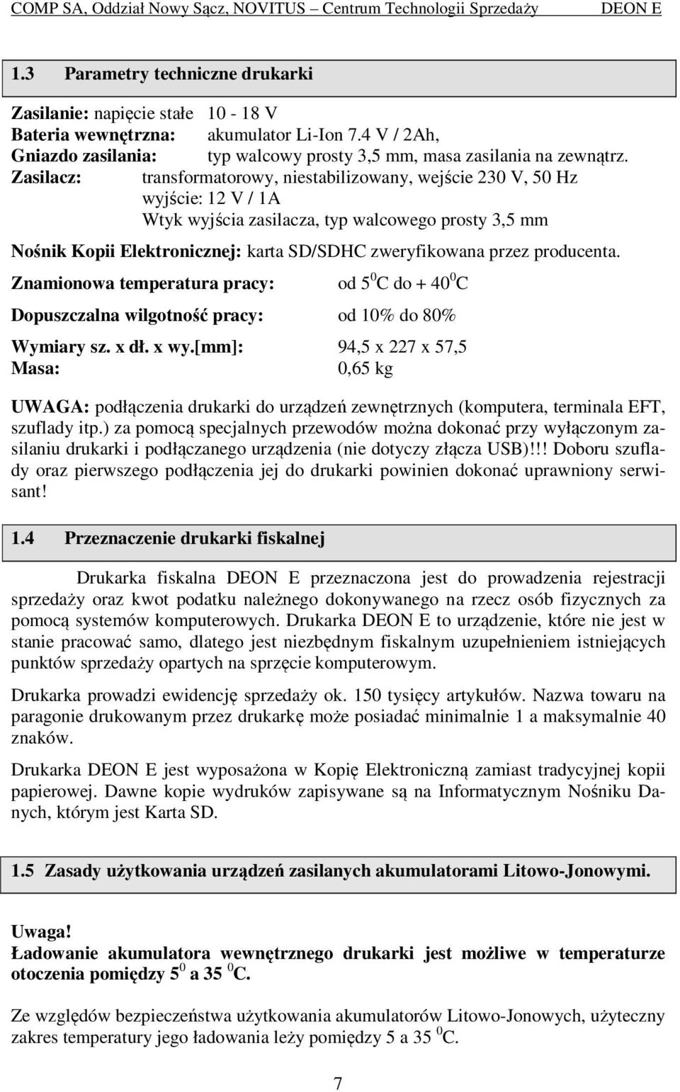 przez producenta. Znamionowa temperatura pracy: od 5 0 C do + 40 0 C Dopuszczalna wilgotność pracy: od 10% do 80% Wymiary sz. x dł. x wy.