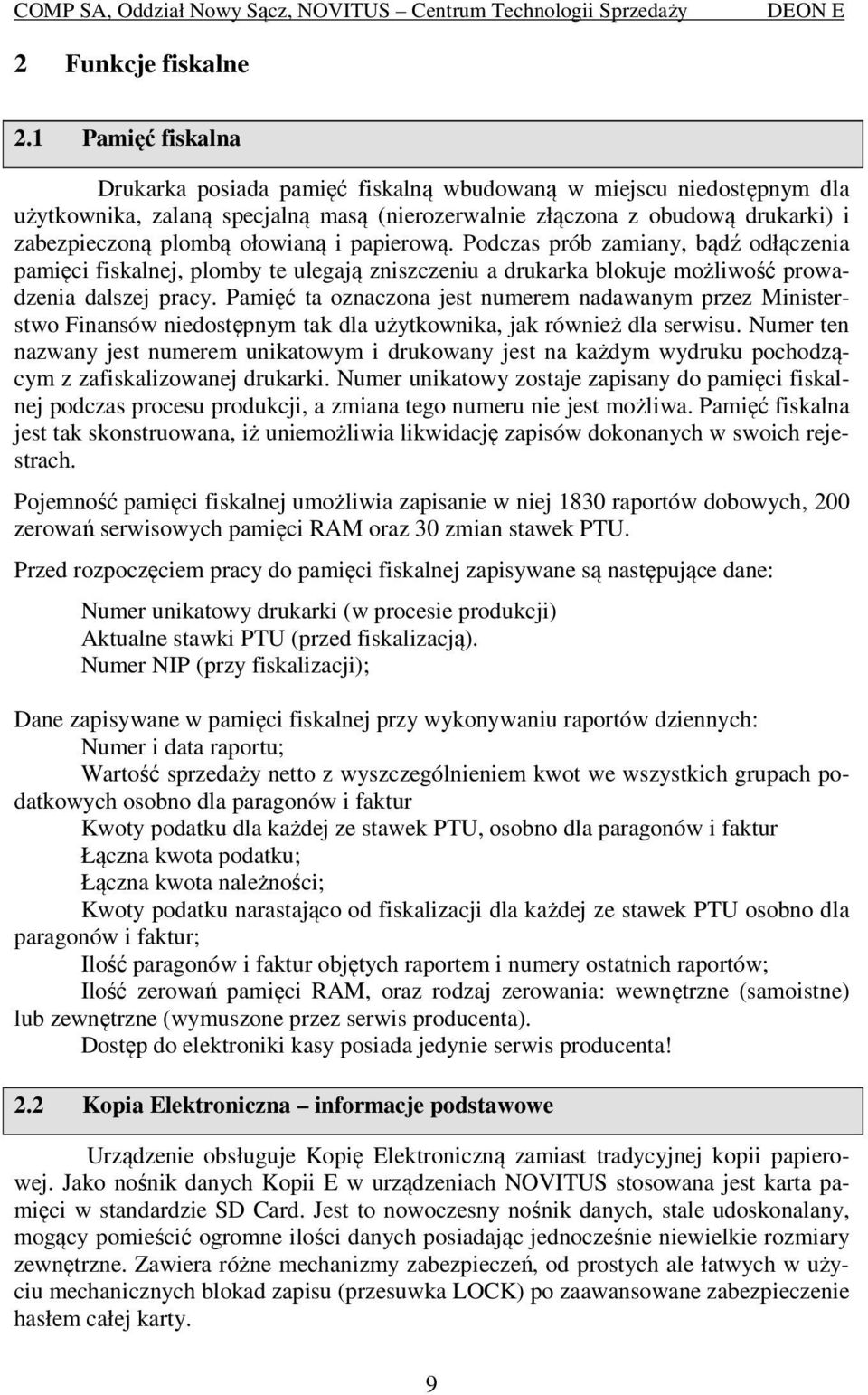 i papierową. Podczas prób zamiany, bądź odłączenia pamięci fiskalnej, plomby te ulegają zniszczeniu a drukarka blokuje możliwość prowadzenia dalszej pracy.