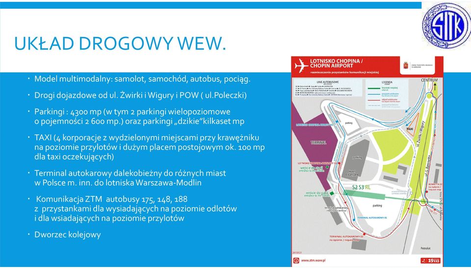 ) oraz parkingi dzikie kilkaset mp TAXI (4 korporacje z wydzielonymi miejscami przy krawężniku na poziomie przylotów i dużym placem postojowym ok.