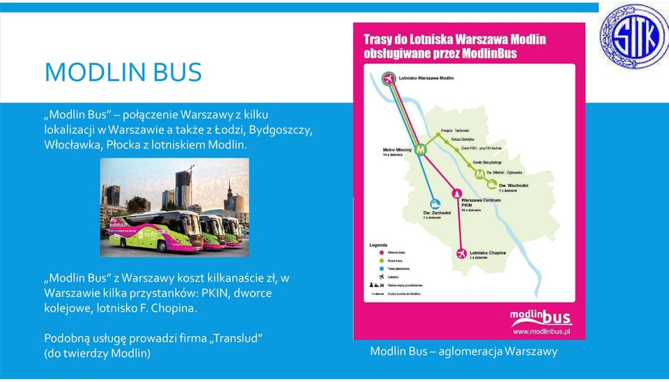 Modlin Bus z Warszawy koszt kilkanaście zł, w Warszawie kilka przystanków: PKIN, dworce