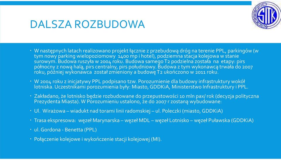 Budowa z tym wykonawcą trwała do 2007 roku, później wykonawca został zmieniony a budowę T2 ukończono w 2011 roku. W 2004 roku z inicjatywy PPL podpisano tzw.