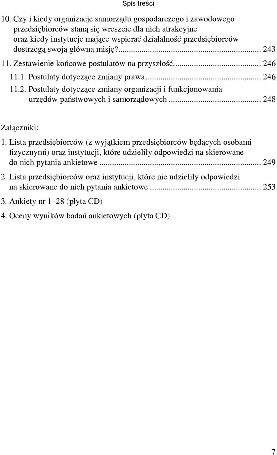 główną misję?... 243 11. Zestawienie końcowe postulatów na przyszłość... 246 11.1. Postulaty dotyczące zmiany prawa... 246 11.2. Postulaty dotyczące zmiany organizacji i funkcjonowania urzędów państwowych i samorządowych.