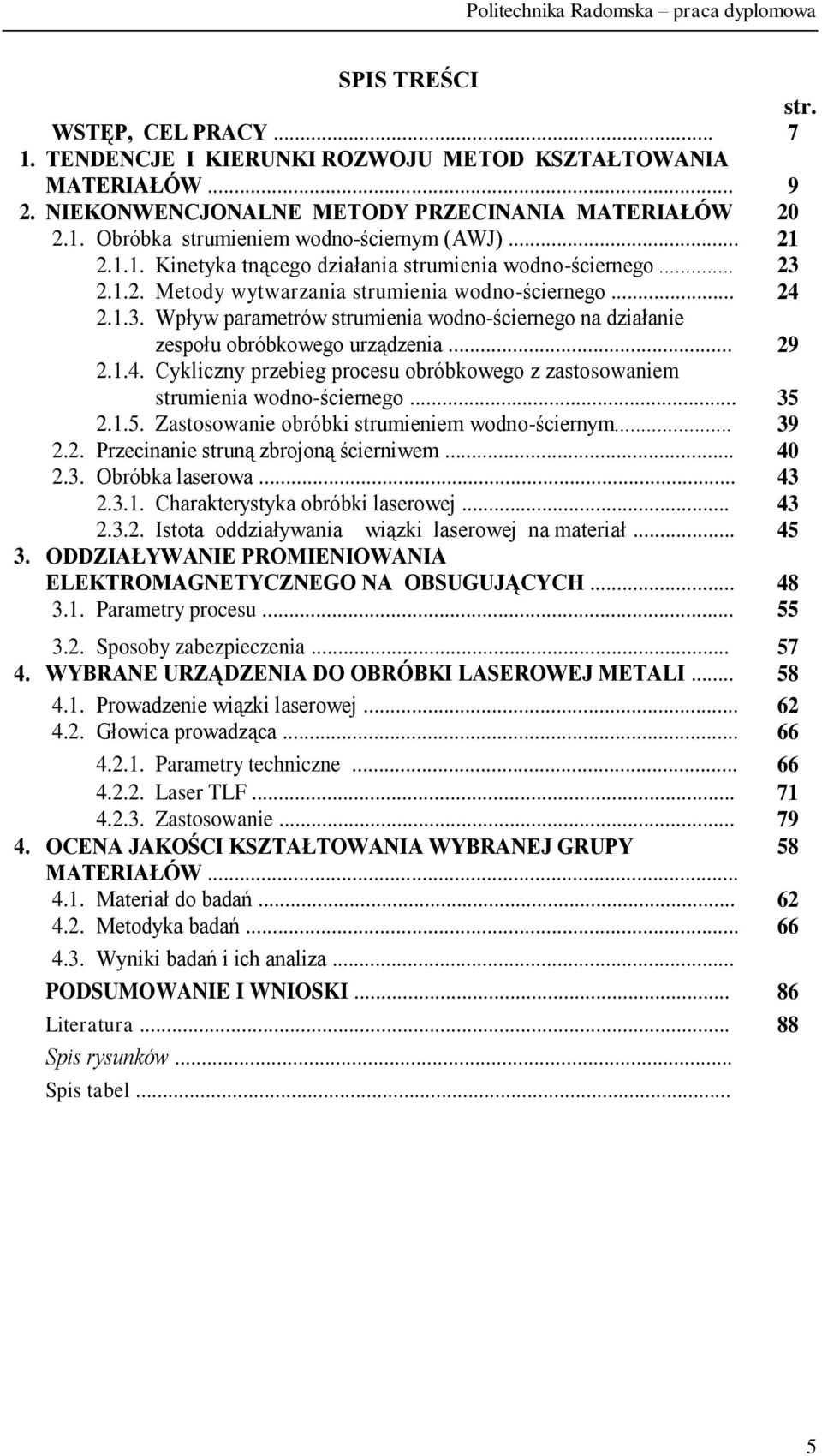 .. 24 2.1.3. Wpływ parametrów strumienia wodno-ściernego na działanie zespołu obróbkowego urządzenia... 29 2.1.4. Cykliczny przebieg procesu obróbkowego z zastosowaniem strumienia wodno-ściernego.