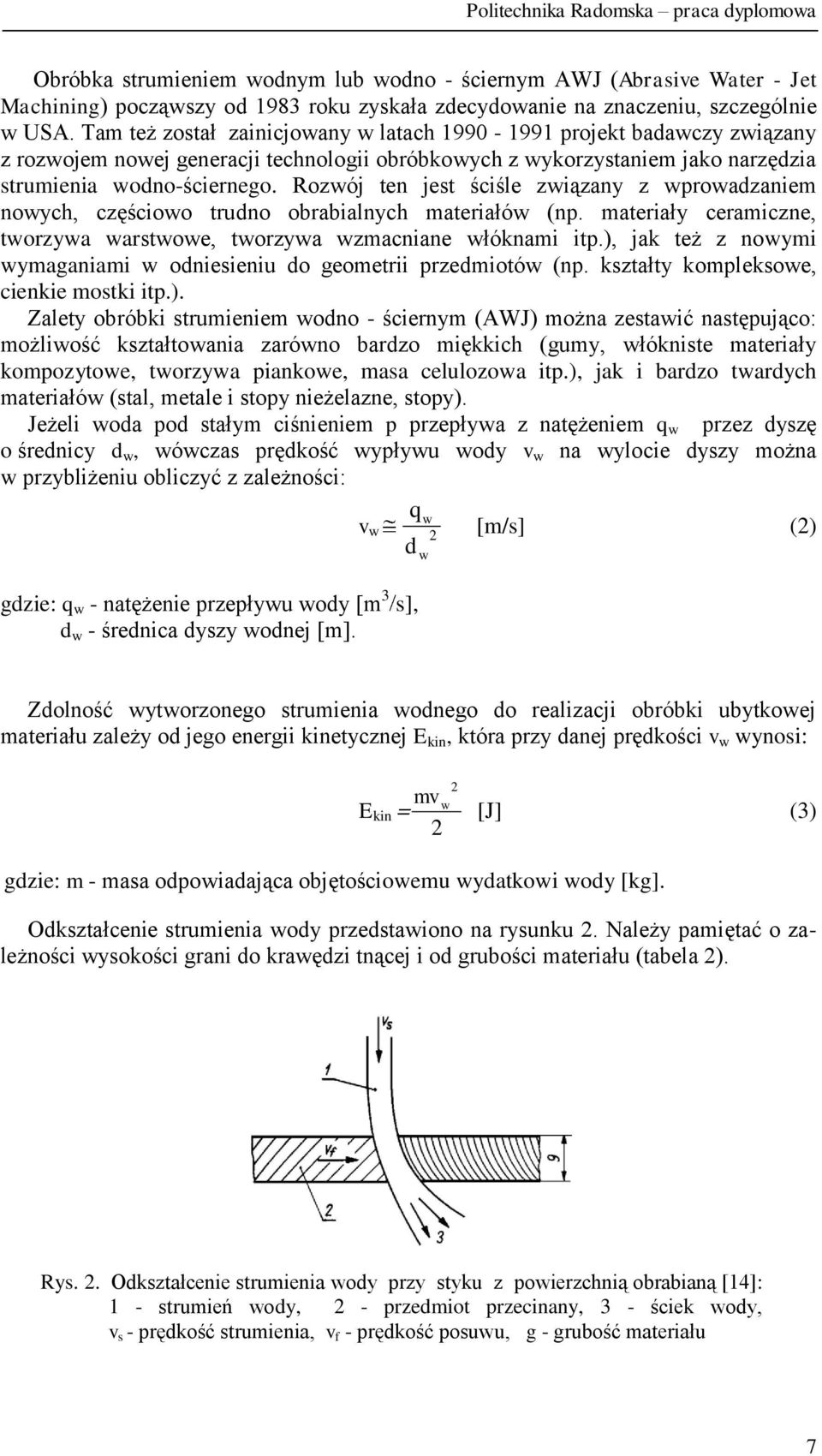 Rozwój ten jest ściśle związany z wprowadzaniem nowych, częściowo trudno obrabialnych materiałów (np. materiały ceramiczne, tworzywa warstwowe, tworzywa wzmacniane włóknami itp.