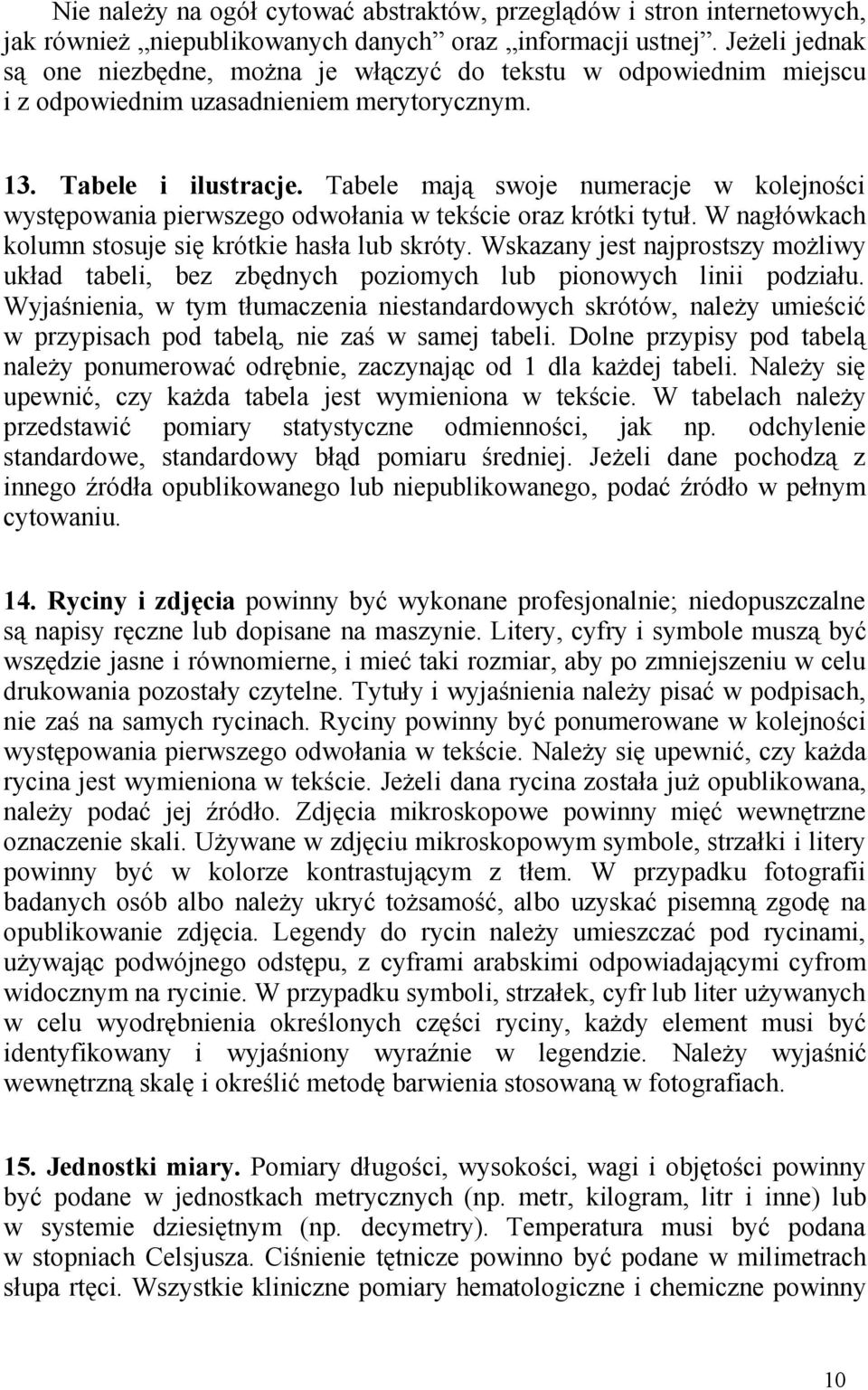 Tabele mają swoje numeracje w kolejności występowania pierwszego odwołania w tekście oraz krótki tytuł. W nagłówkach kolumn stosuje się krótkie hasła lub skróty.