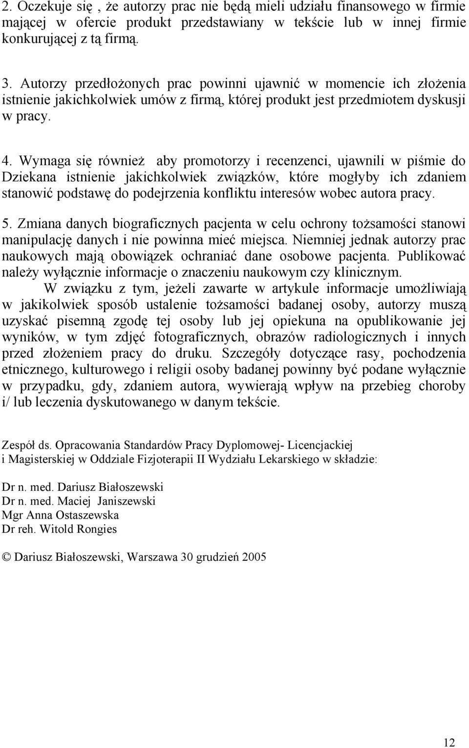 Wymaga się również aby promotorzy i recenzenci, ujawnili w piśmie do Dziekana istnienie jakichkolwiek związków, które mogłyby ich zdaniem stanowić podstawę do podejrzenia konfliktu interesów wobec