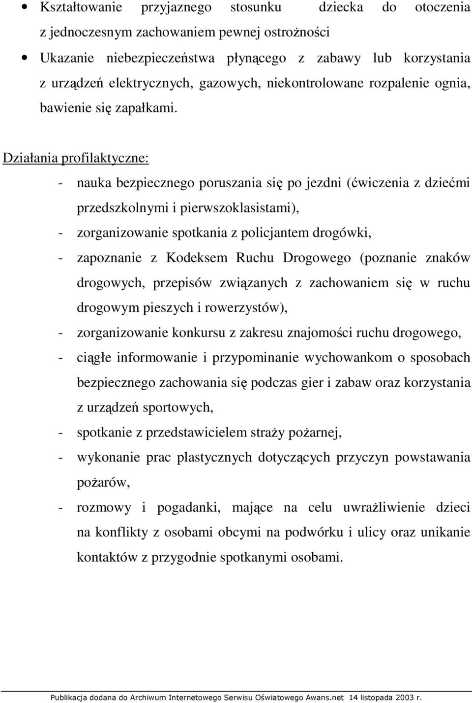 - nauka bezpiecznego poruszania si po jezdni (wiczenia z dziemi przedszkolnymi i pierwszoklasistami), - zorganizowanie spotkania z policjantem drogówki, - zapoznanie z Kodeksem Ruchu Drogowego