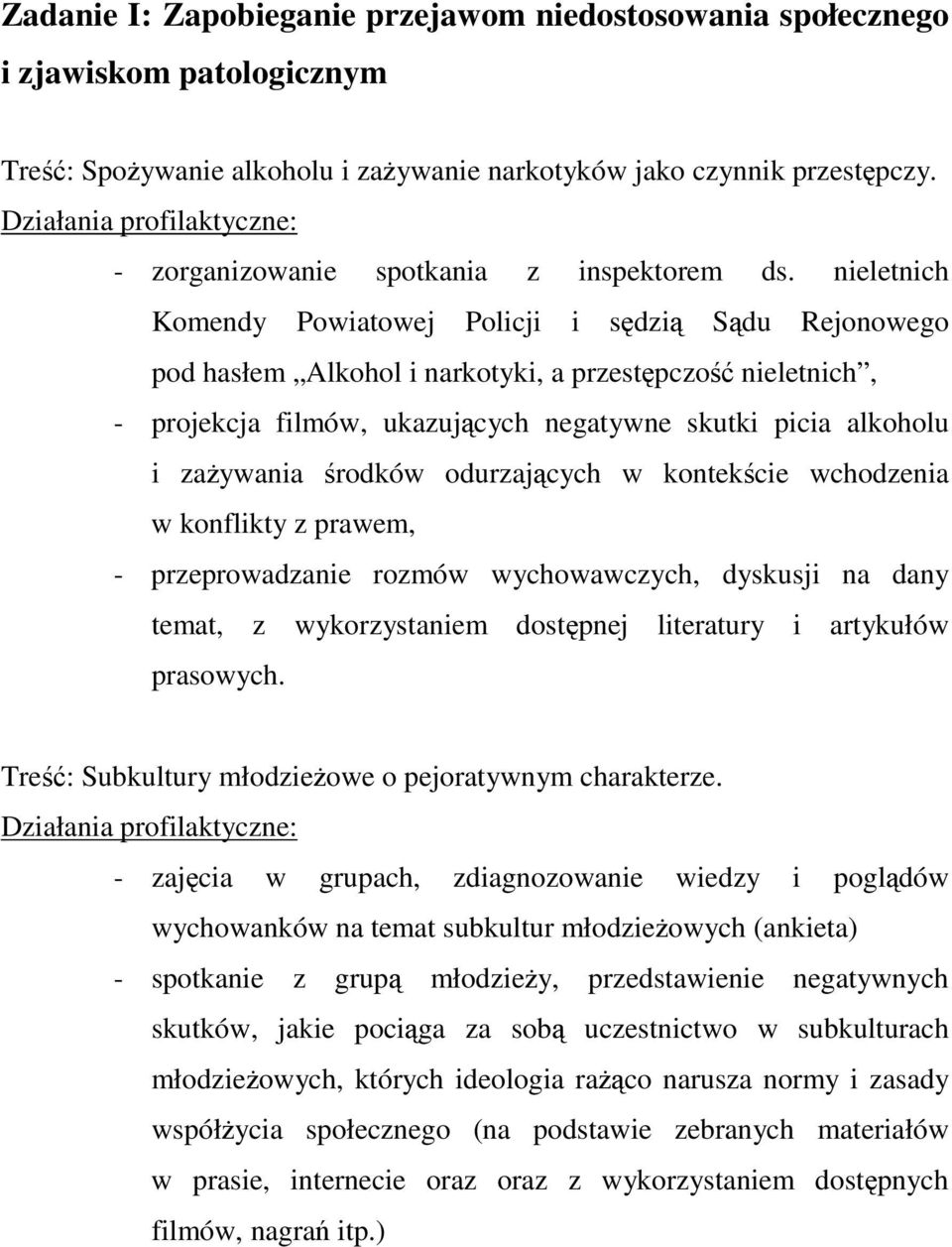 nieletnich Komendy Powiatowej Policji i sdzi Sdu Rejonowego pod hasłem Alkohol i narkotyki, a przestpczo nieletnich, - projekcja filmów, ukazujcych negatywne skutki picia alkoholu i zaywania rodków