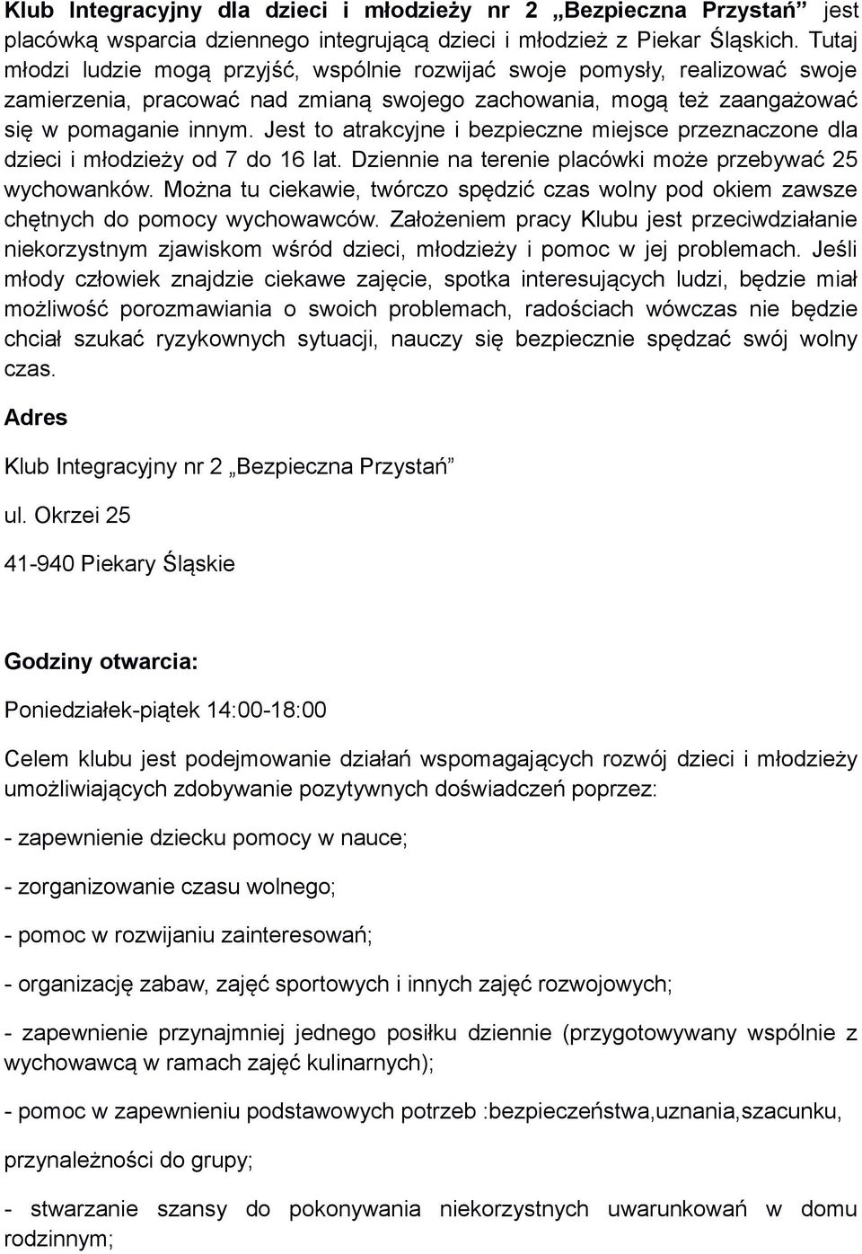 Jest to atrakcyjne i bezpieczne miejsce przeznaczone dla dzieci i młodzieży od 7 do 16 lat. Dziennie na terenie placówki może przebywać 25 wychowanków.