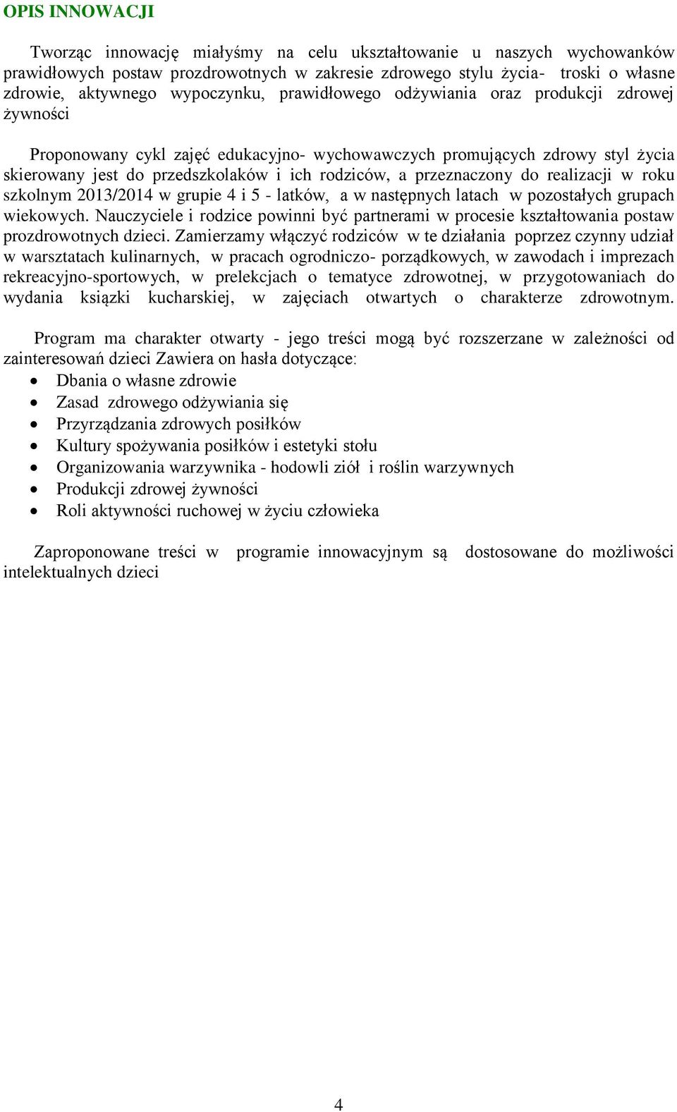 przeznaczony do realizacji w roku szkolnym 2013/2014 w grupie 4 i 5 - latków, a w następnych latach w pozostałych grupach wiekowych.