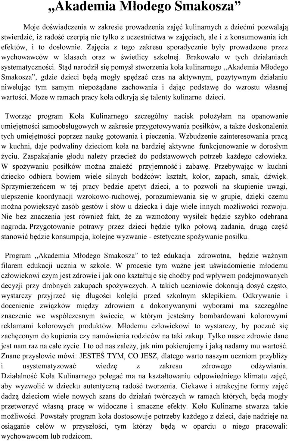 Stąd narodził się pomysł stworzenia koła kulinarnego,,akademia Młodego Smakosza, gdzie dzieci będą mogły spędzać czas na aktywnym, pozytywnym działaniu niwelując tym samym niepożądane zachowania i