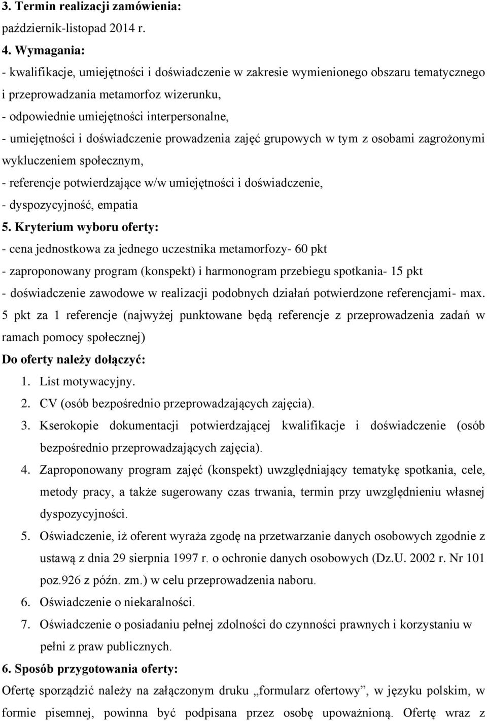 i doświadczenie prowadzenia zajęć grupowych w tym z osobami zagrożonymi wykluczeniem społecznym, - referencje potwierdzające w/w umiejętności i doświadczenie, - dyspozycyjność, empatia 5.