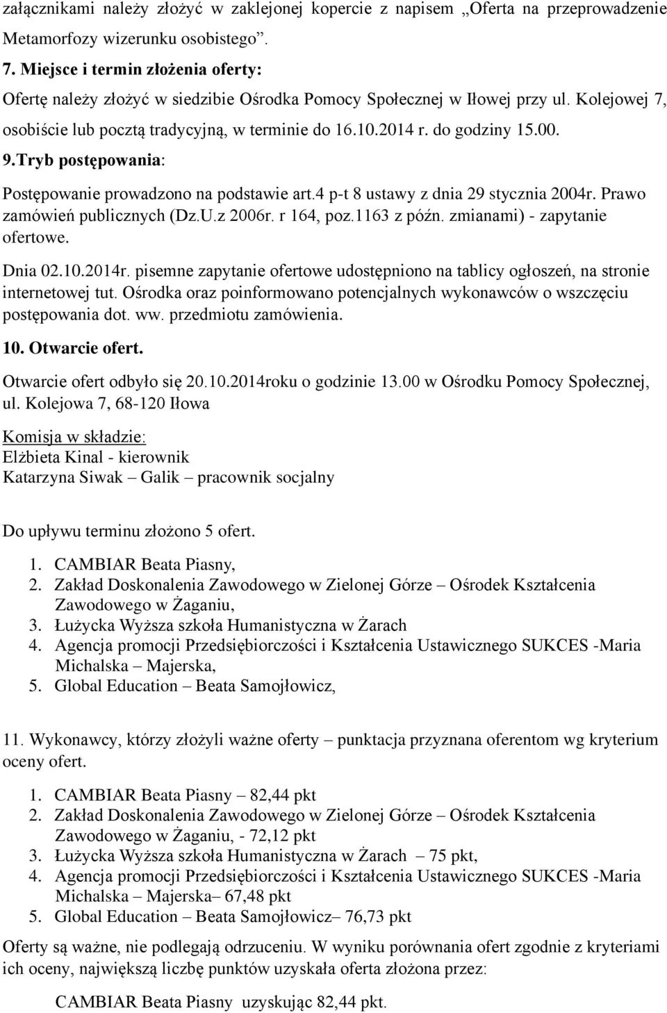 00. 9.Tryb postępowania: Postępowanie prowadzono na podstawie art.4 p-t 8 ustawy z dnia 29 stycznia 2004r. Prawo zamówień publicznych (Dz.U.z 2006r. r 164, poz.1163 z późn.