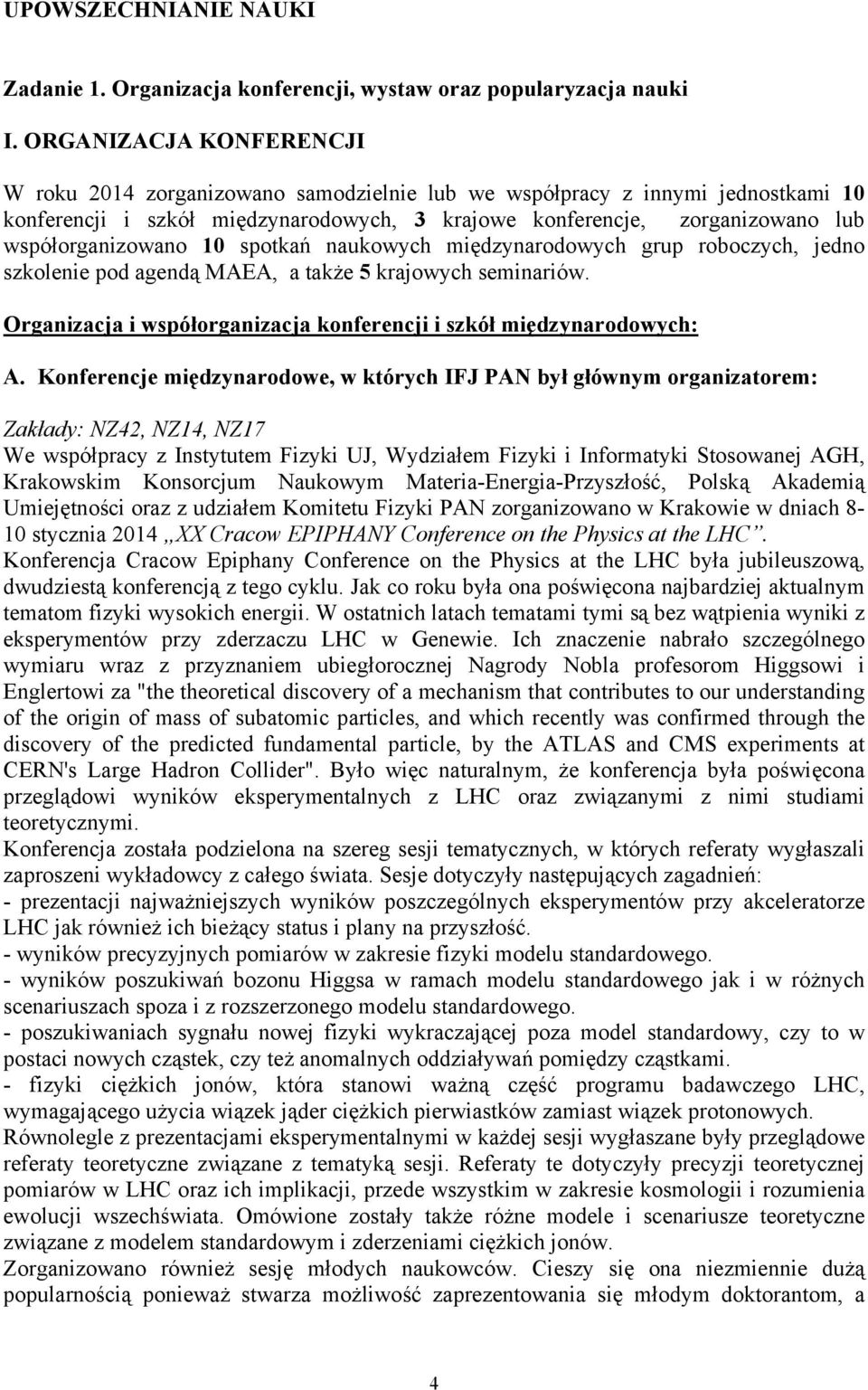 współorganizowano 10 spotkań naukowych międzynarodowych grup roboczych, jedno szkolenie pod agendą MAEA, a także 5 krajowych seminariów.