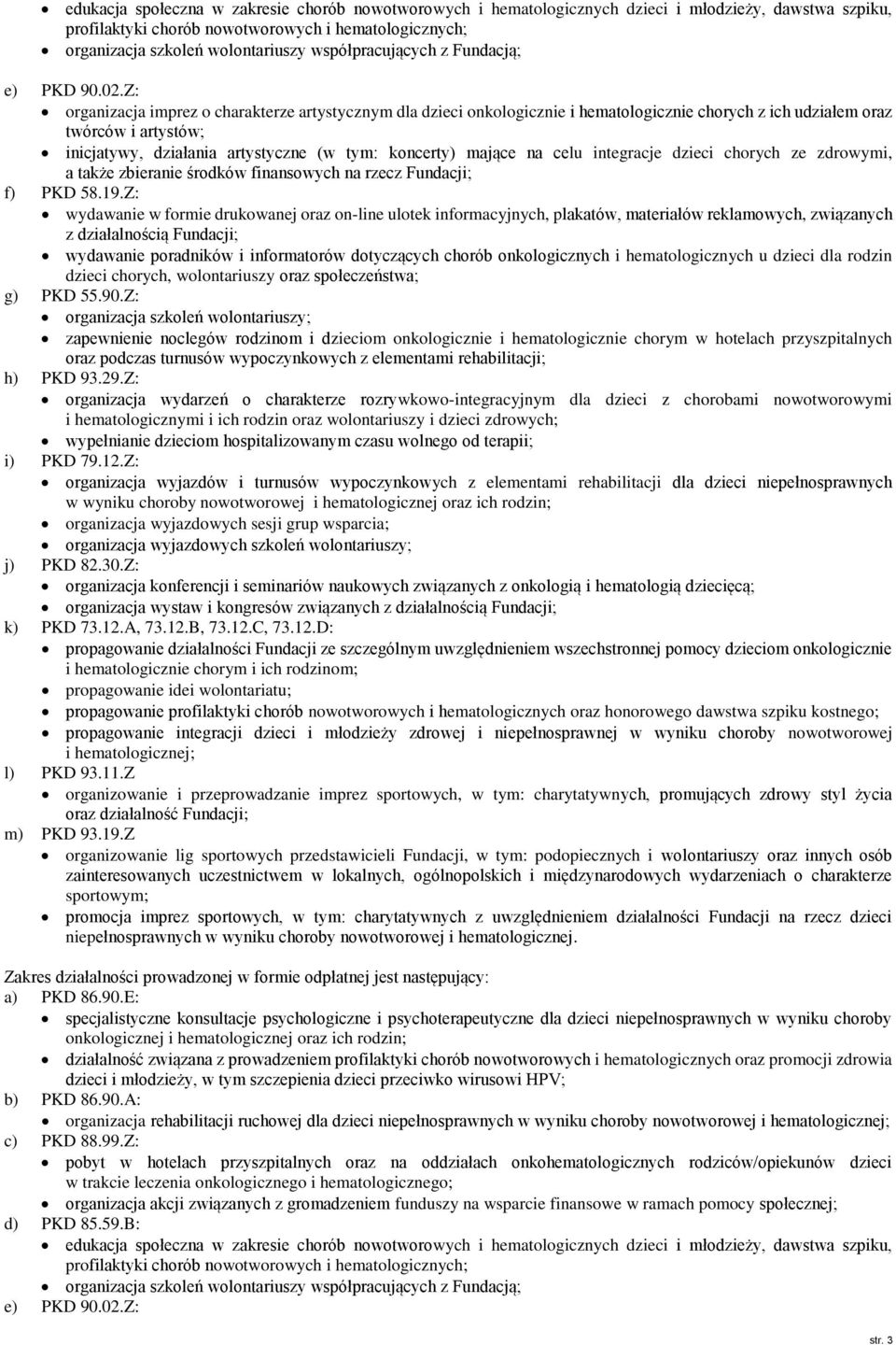 Z: organizacja imprez o charakterze artystycznym dla dzieci onkologicznie i hematologicznie chorych z ich udziałem oraz twórców i artystów; inicjatywy, działania artystyczne (w tym: koncerty) mające