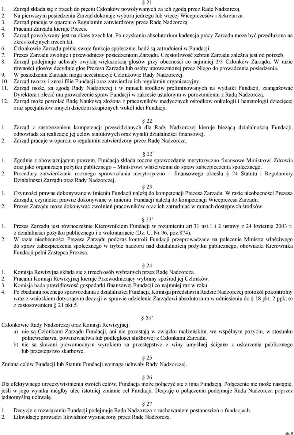 Po uzyskaniu absolutorium kadencja pracy Zarządu może być przedłużona na okres kolejnych trzech lat. 6. Członkowie Zarządu pełnią swoje funkcje społecznie, bądź są zatrudnieni w Fundacji. 7.