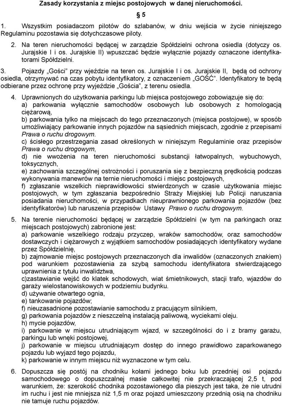 Pojazdy Gości przy wjeździe na teren os. Jurajskie I i os. Jurajskie II, będą od ochrony osiedla, otrzymywać na czas pobytu identyfikatory, z oznaczeniem GOŚĆ.