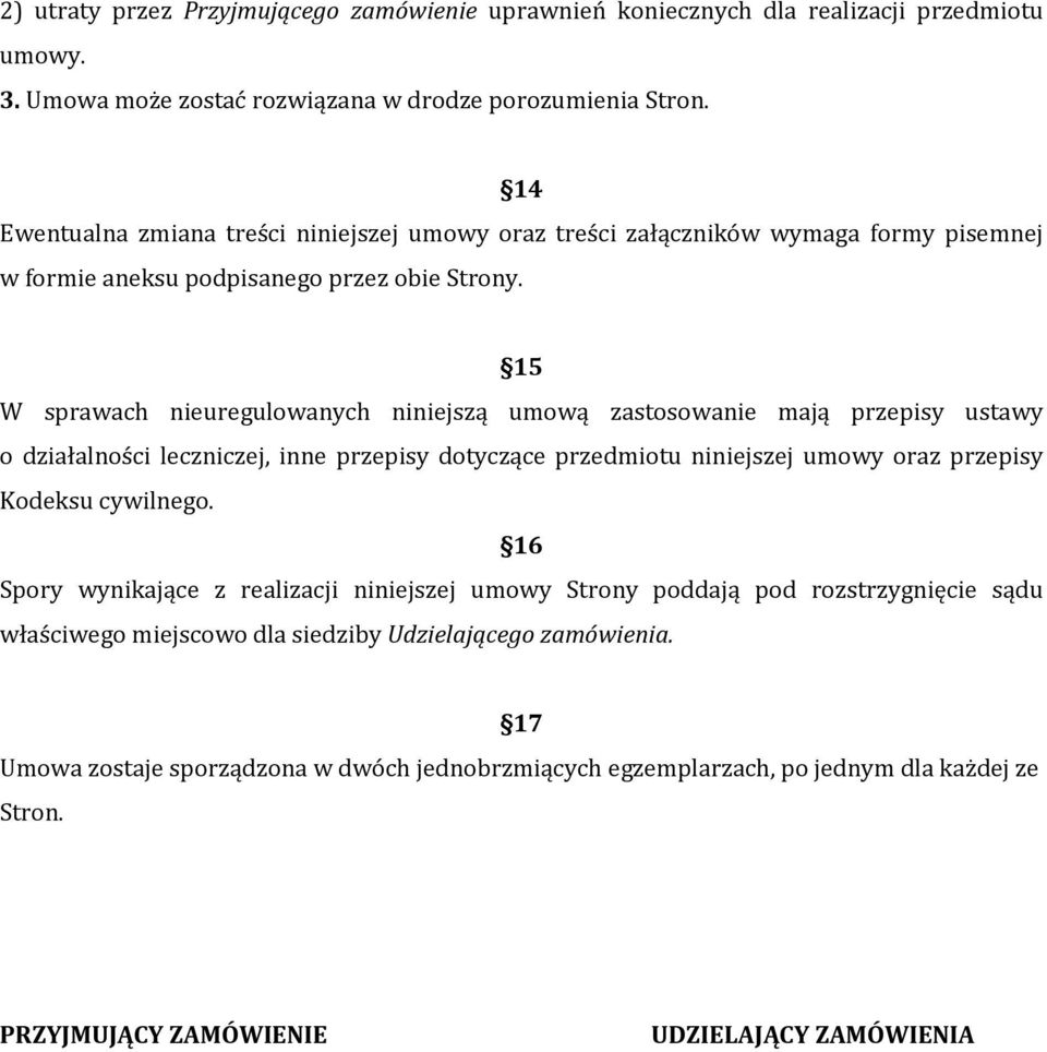 15 W sprawach nieuregulowanych niniejszą umową zastosowanie mają przepisy ustawy o działalności leczniczej, inne przepisy dotyczące przedmiotu niniejszej umowy oraz przepisy Kodeksu cywilnego.