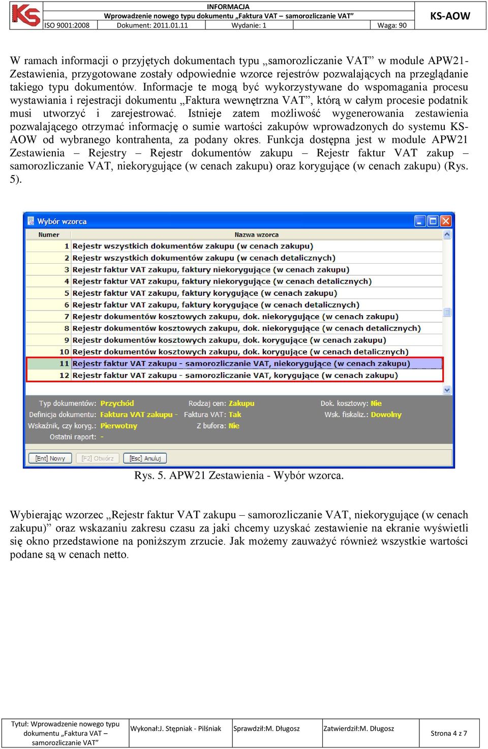 Istnieje zatem możliwość wygenerowania zestawienia pozwalającego otrzymać informację o sumie wartości zakupów wprowadzonych do systemu KS- AOW od wybranego kontrahenta, za podany okres.