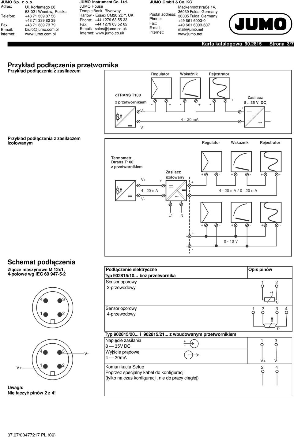 . 35 V DC _ = 4 20 ma V- - ~ Przykład podłączenia z zasilaczem izolowanym Regulator Wskaźnik Rejestrator Termometr Dtrans T100 = V Zasilacz izolowany = 4 20 ma = V- - ~ - - 4-20 ma / 0-20 ma - - L1 N