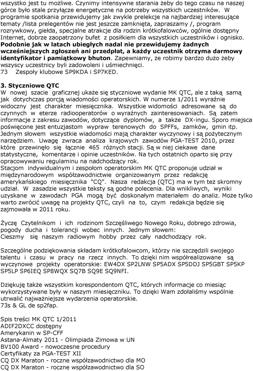 dla rodzin krótkofalowców, ogólnie dostępny Internet, dobrze zaopatrzony bufet z posiłkiem dla wszystkich uczestników i ognisko.