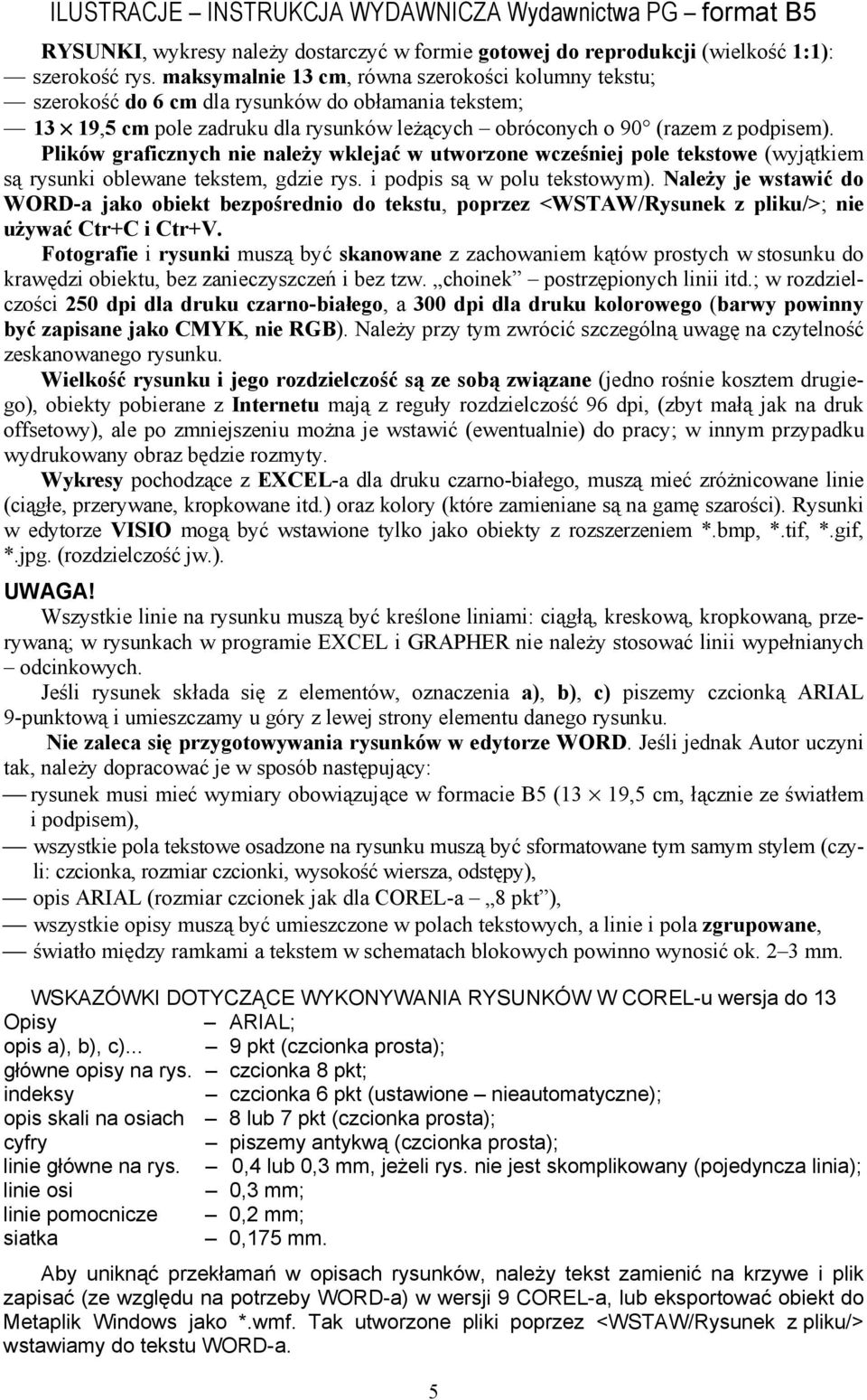 Plików graficznych nie należy wklejać w utworzone wcześniej pole tekstowe (wyjątkiem są rysunki oblewane tekstem, gdzie rys. i podpis są w polu tekstowym).