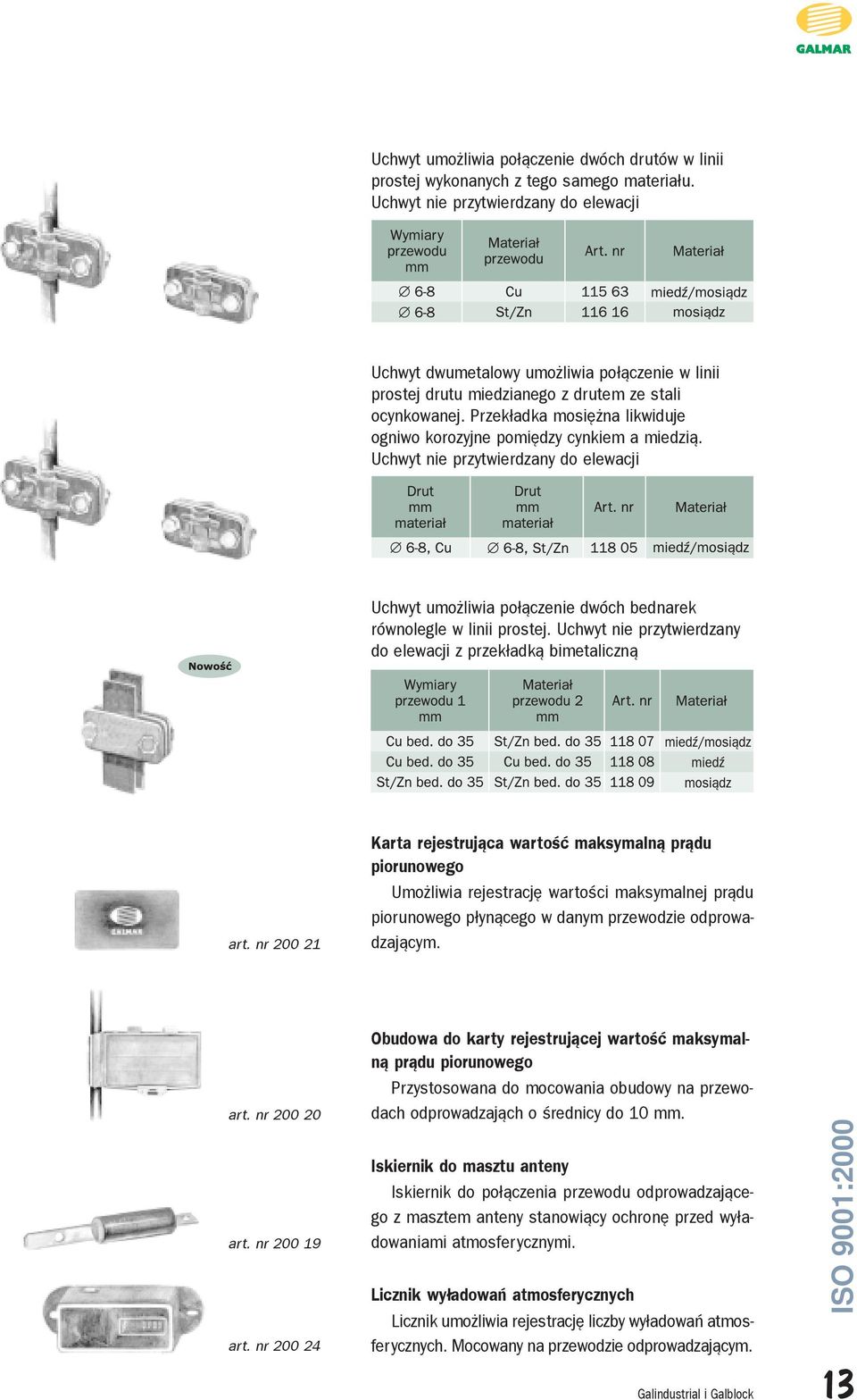 Przek³adka mosiê na likwiduje ogniwo korozyjne pomiêdzy cynkiem a miedzi¹. Uchwyt nie przytwierdzany do elewacji Uchwyt umo liwia po³¹czenie dwóch bednarek równolegle w linii prostej.