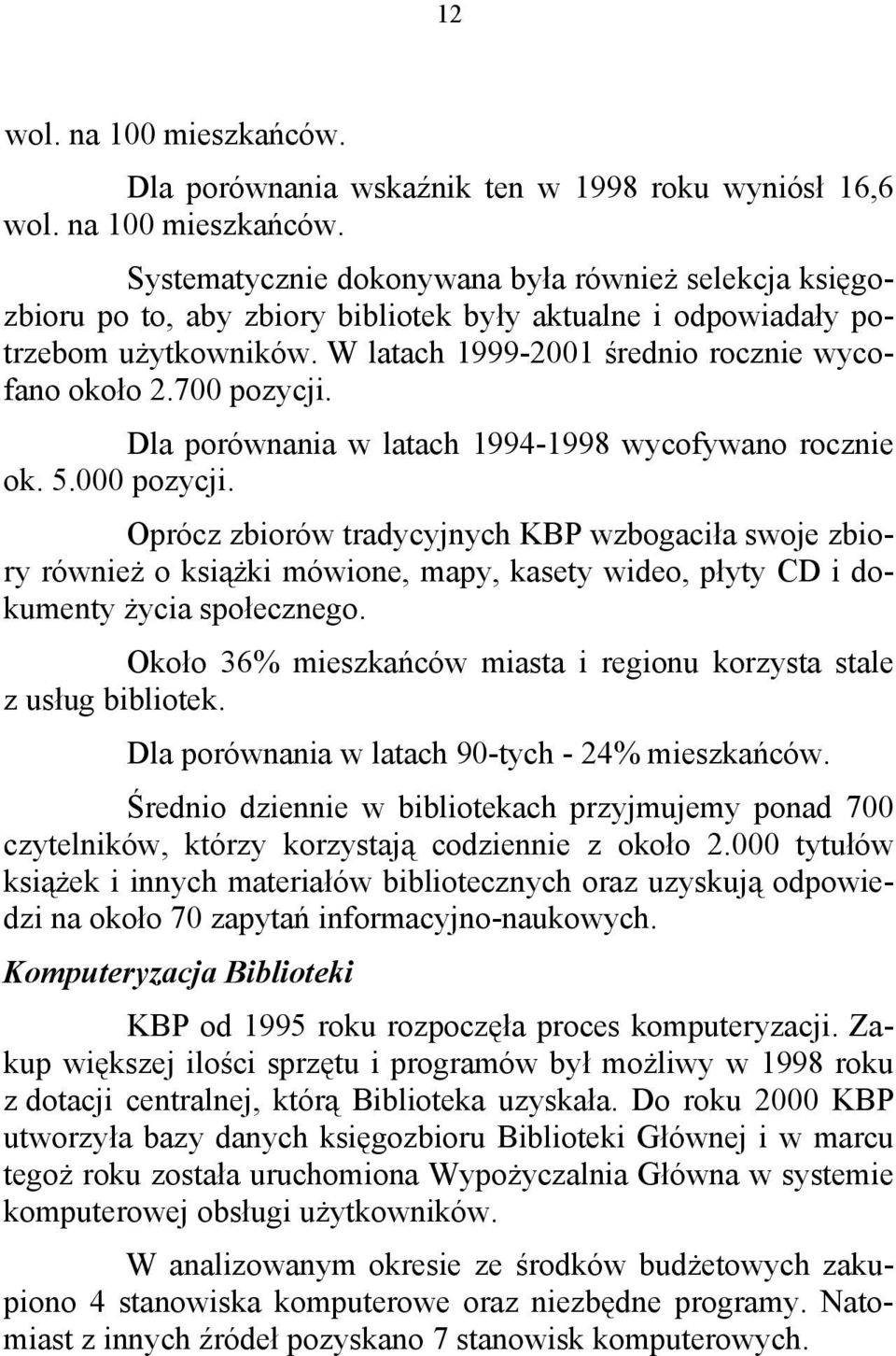 Oprócz zbiorów tradycyjnych KBP wzbogaciła swoje zbiory również o książki mówione, mapy, kasety wideo, płyty CD i dokumenty życia społecznego.