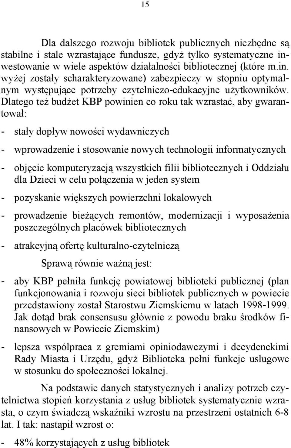 Dlatego też budżet KBP powinien co roku tak wzrastać, aby gwarantował: - stały dopływ nowości wydawniczych - wprowadzenie i stosowanie nowych technologii informatycznych - objęcie komputeryzacją