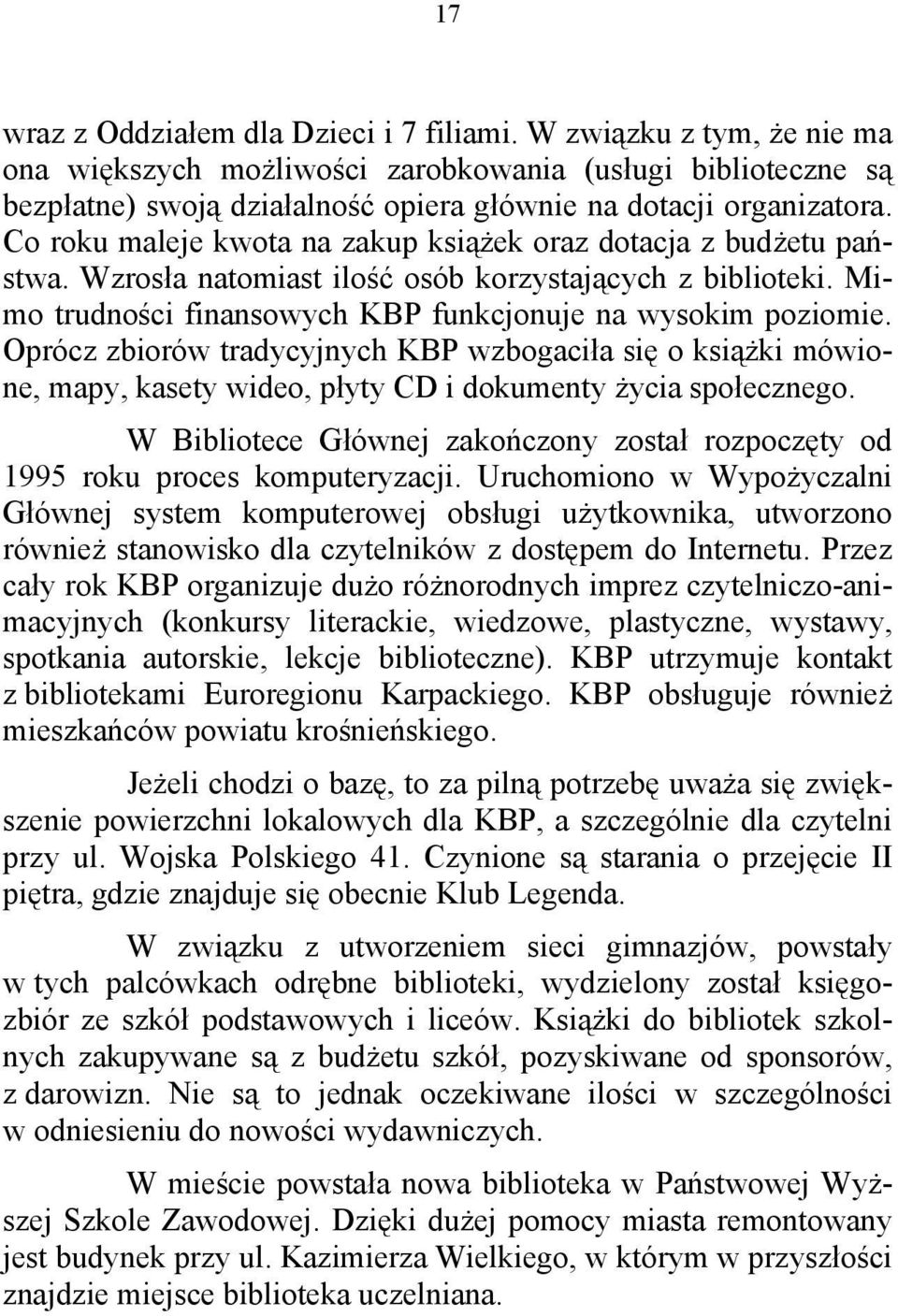 Co roku maleje kwota na zakup książek oraz dotacja z budżetu państwa. Wzrosła natomiast ilość osób korzystających z biblioteki. Mimo trudności finansowych KBP funkcjonuje na wysokim poziomie.